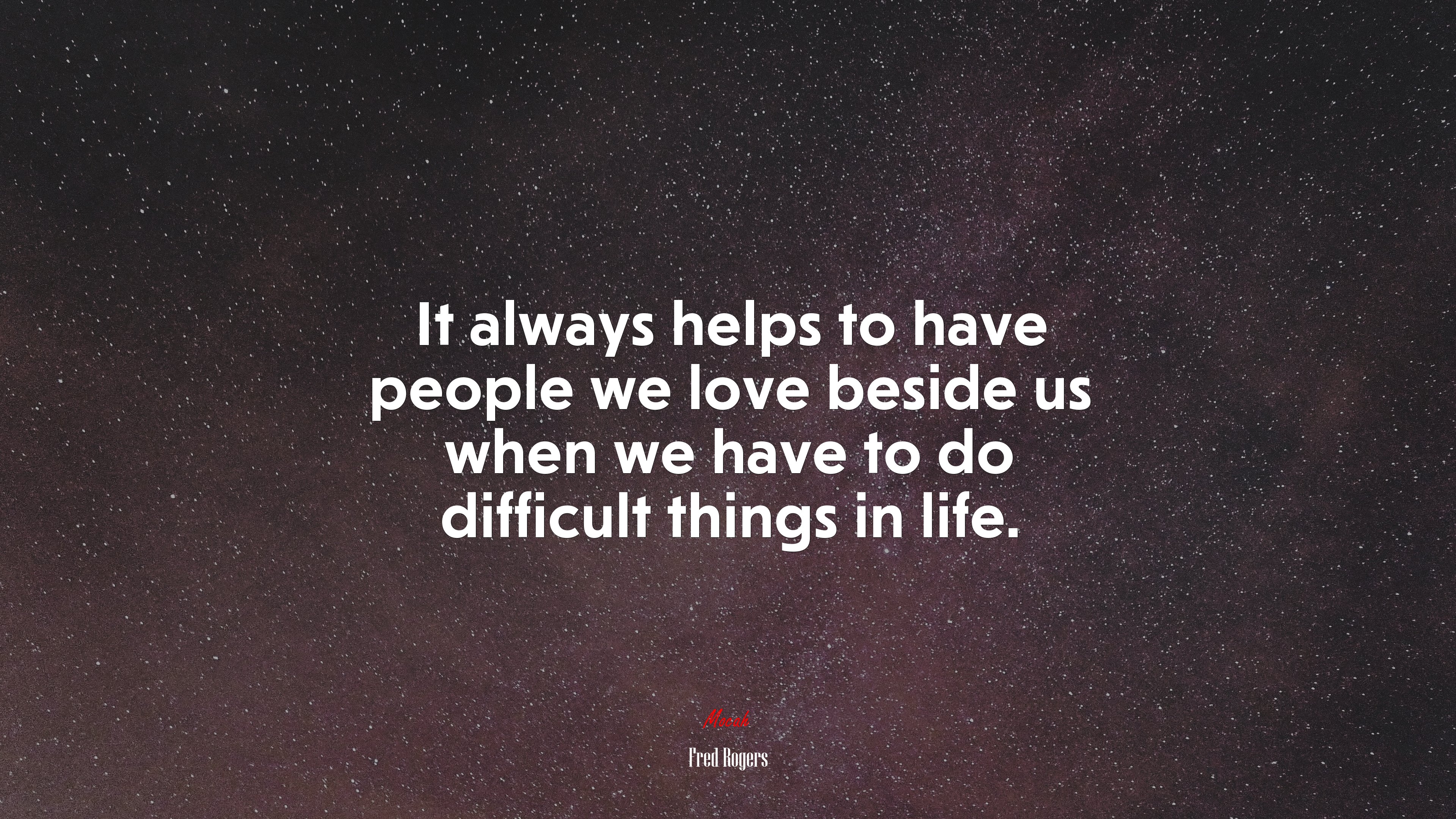 It always helps to have people we love beside us when we have to do difficult things in life. | Fred Rogers quote HD Wallpaper
