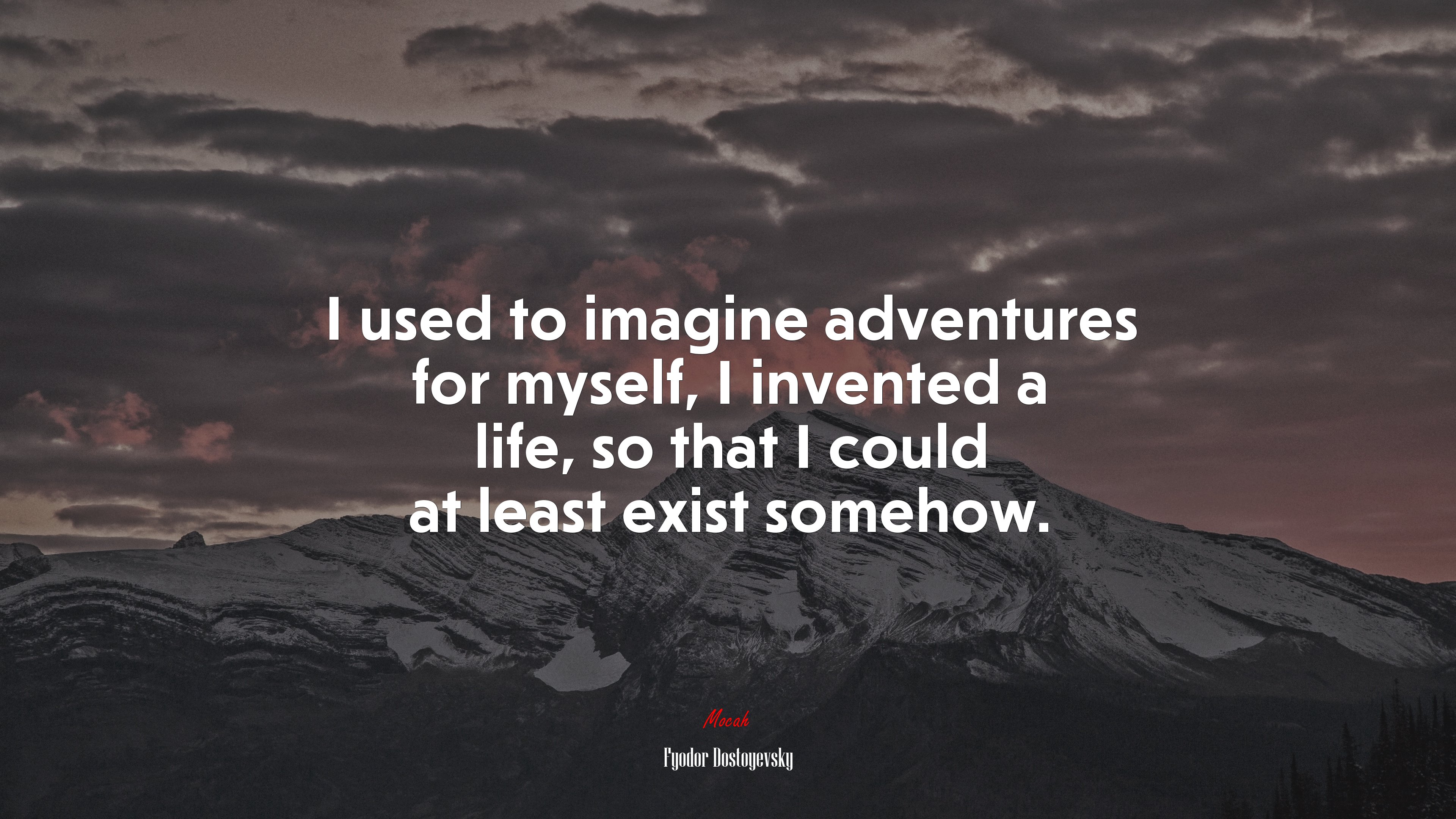 I used to imagine adventures for myself, I invented a life, so that I could at least exist somehow. | Fyodor Dostoyevsky quote HD Wallpaper