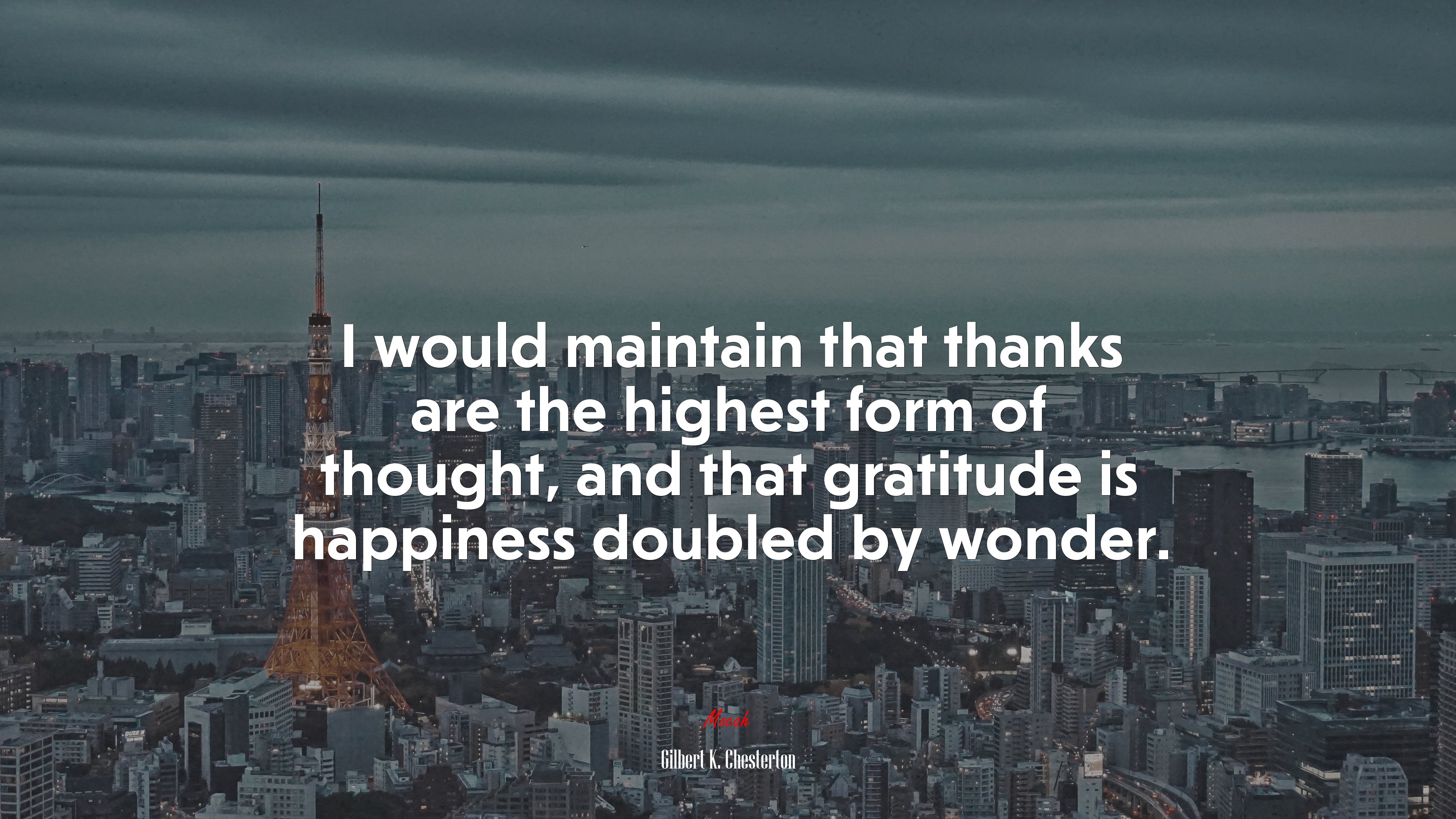 I would maintain that thanks are the highest form of thought, and that gratitude is happiness doubled by wonder. | Gilbert K. Chesterton quote HD Wallpaper