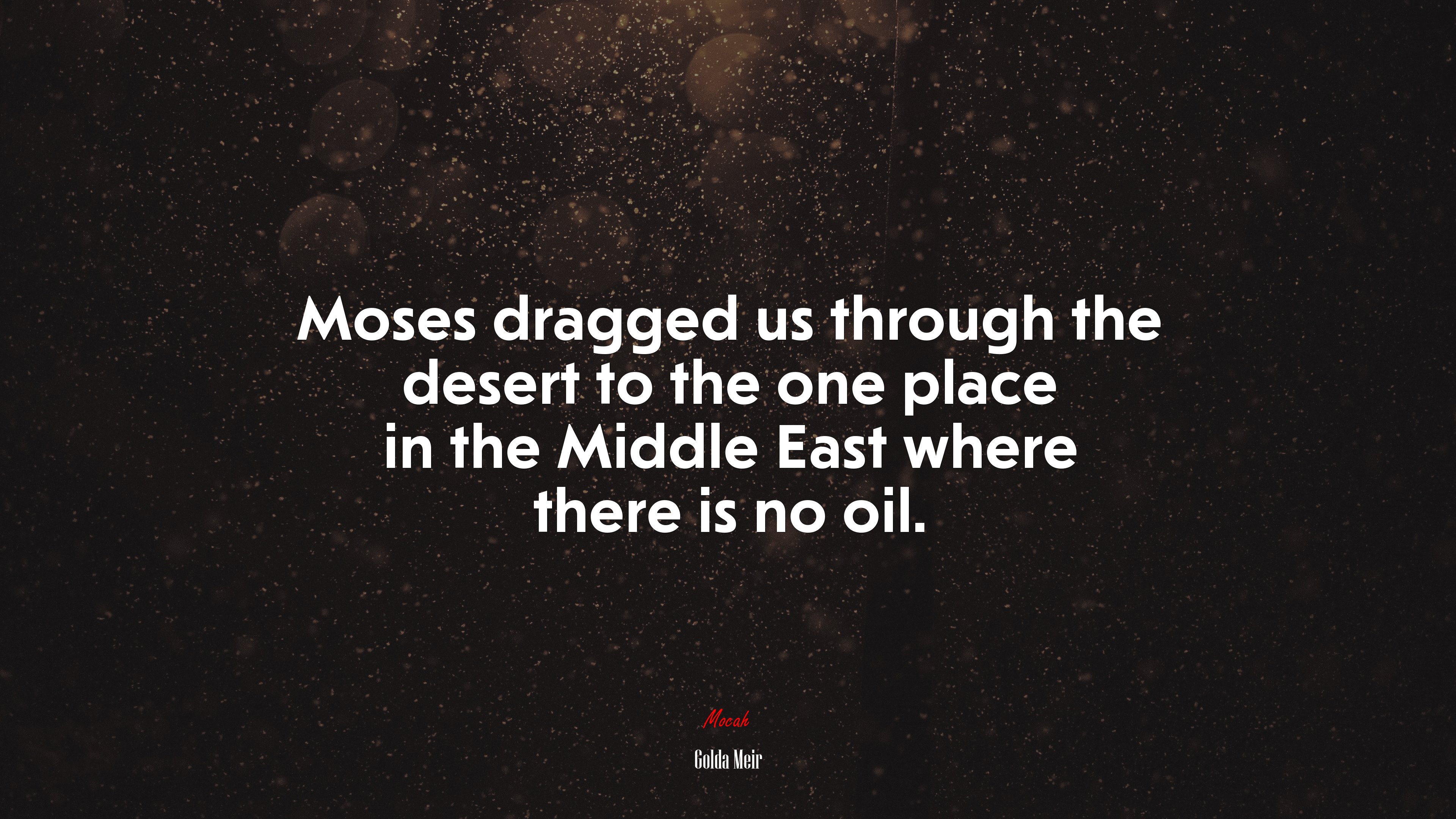Moses dragged us through the desert to the one place in the Middle East where there is no oil. | Golda Meir quote HD Wallpaper