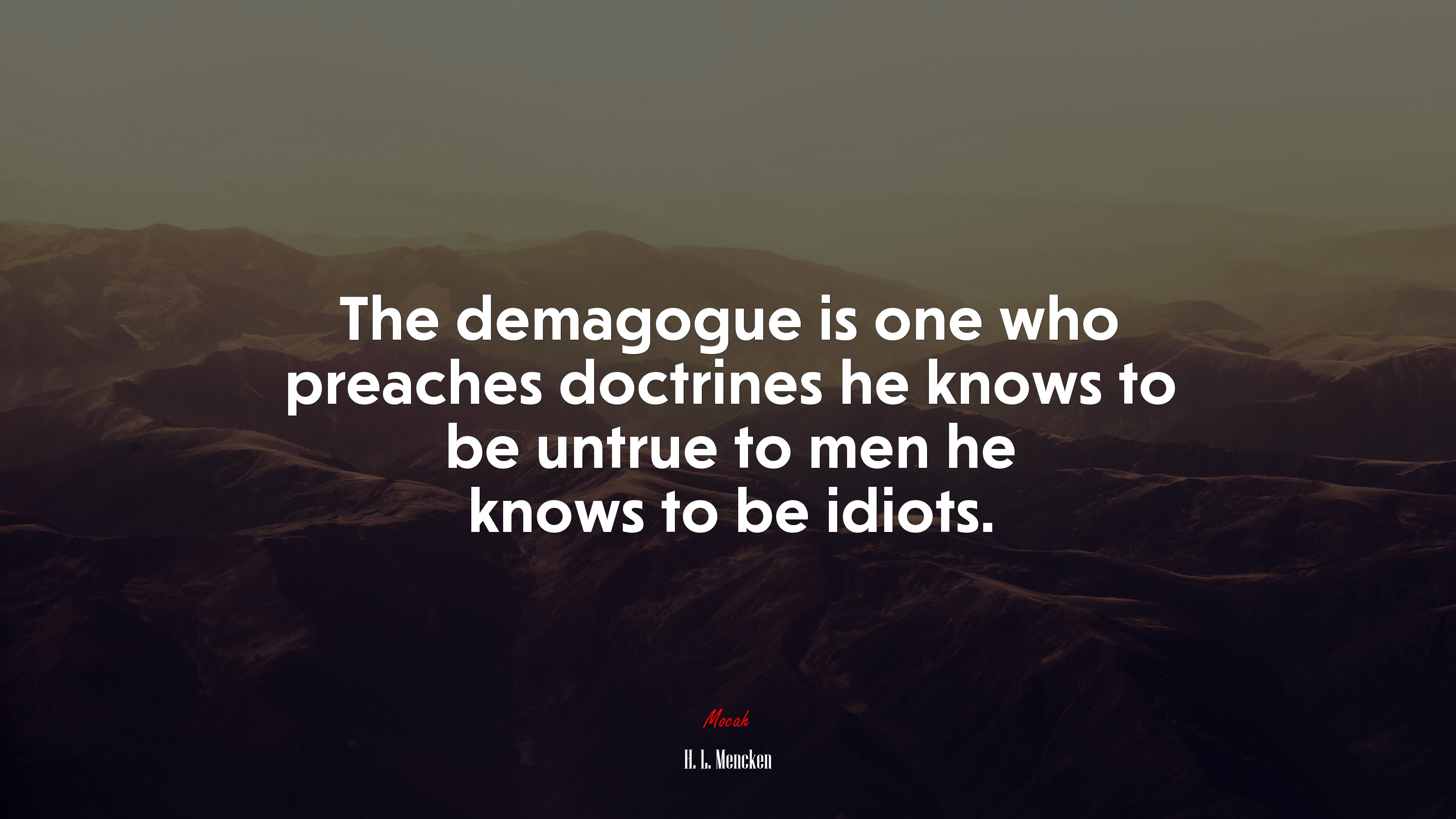 The demagogue is one who preaches doctrines he knows to be untrue to men he knows to be idiots. | H. L. Mencken quote HD Wallpaper