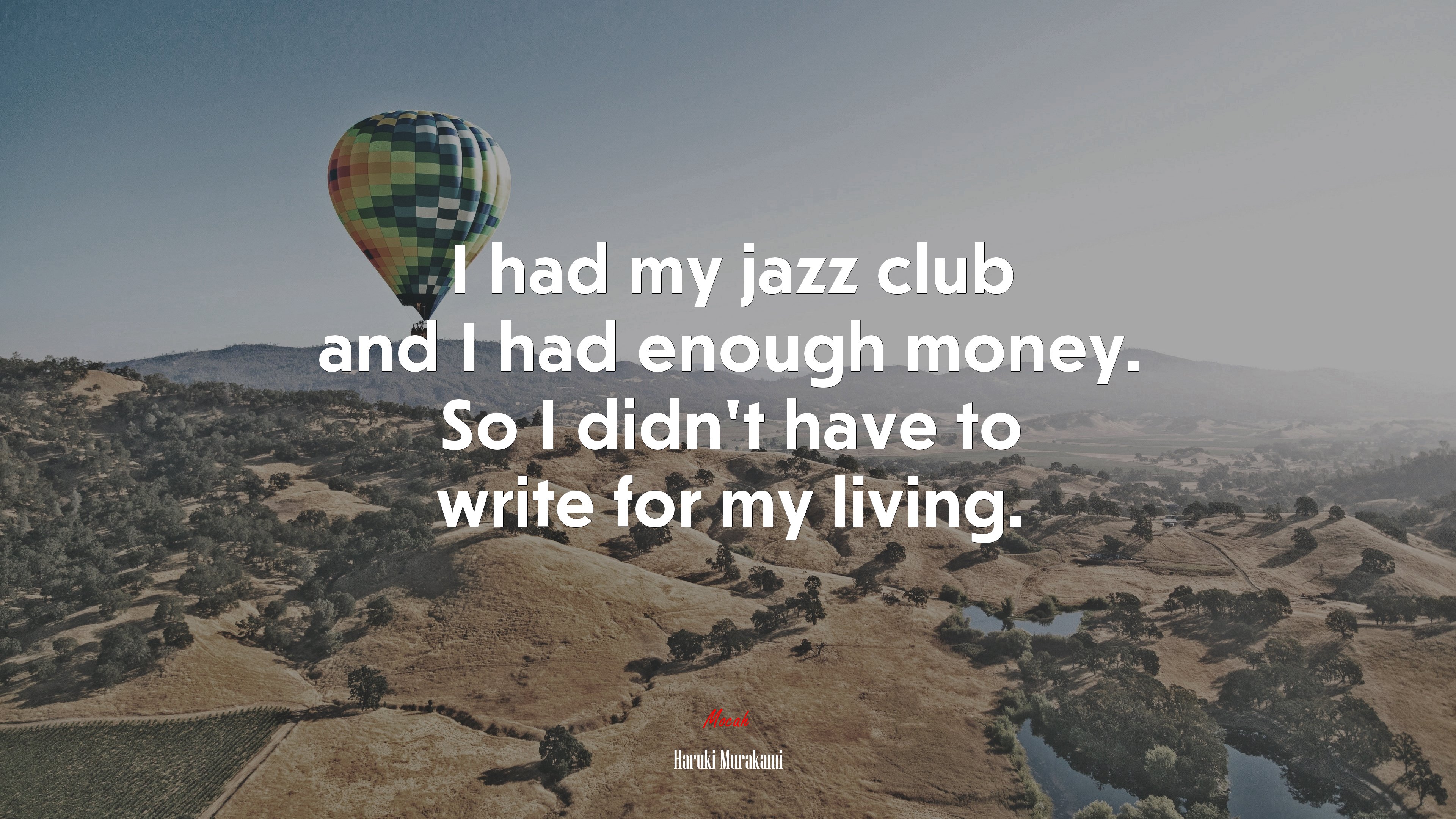 I had my jazz club and I had enough money. So I didn’t have to write for my living. | Haruki Murakami quote HD Wallpaper