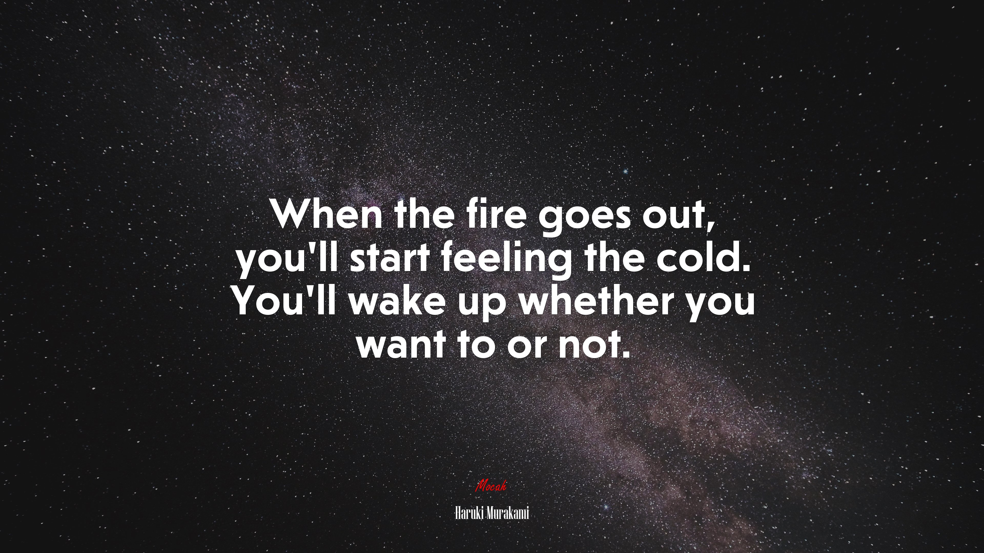 When the fire goes out, you’ll start feeling the cold. You’ll wake up whether you want to or not. | Haruki Murakami quote HD Wallpaper