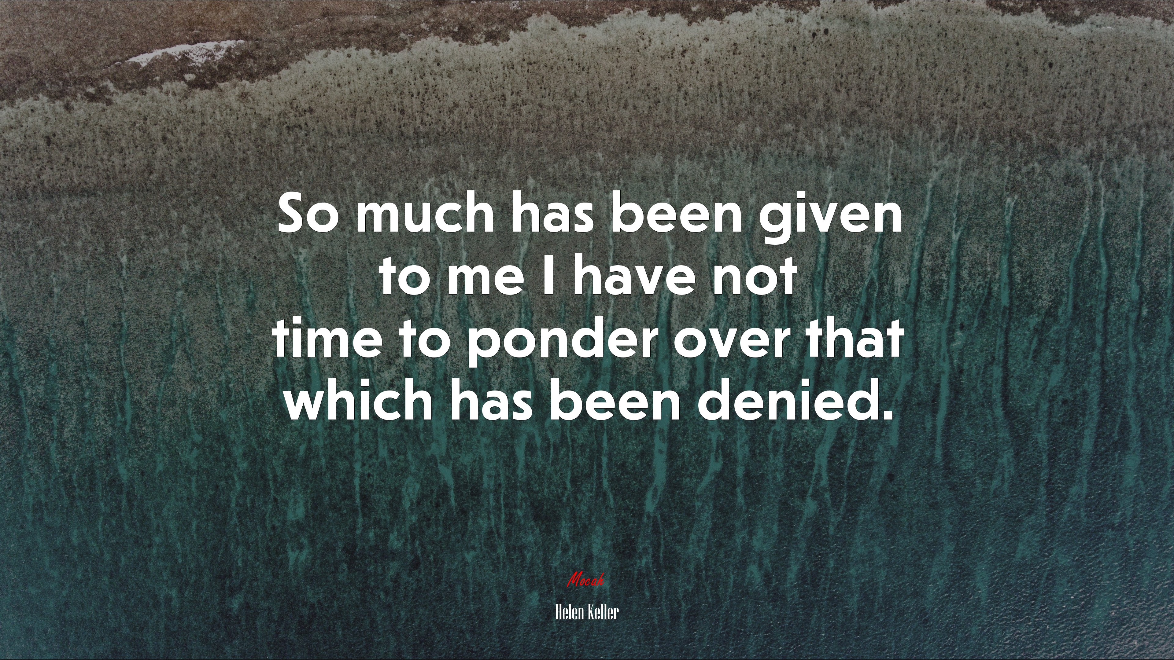 So much has been given to me I have not time to ponder over that which has been denied. | Helen Keller quote HD Wallpaper