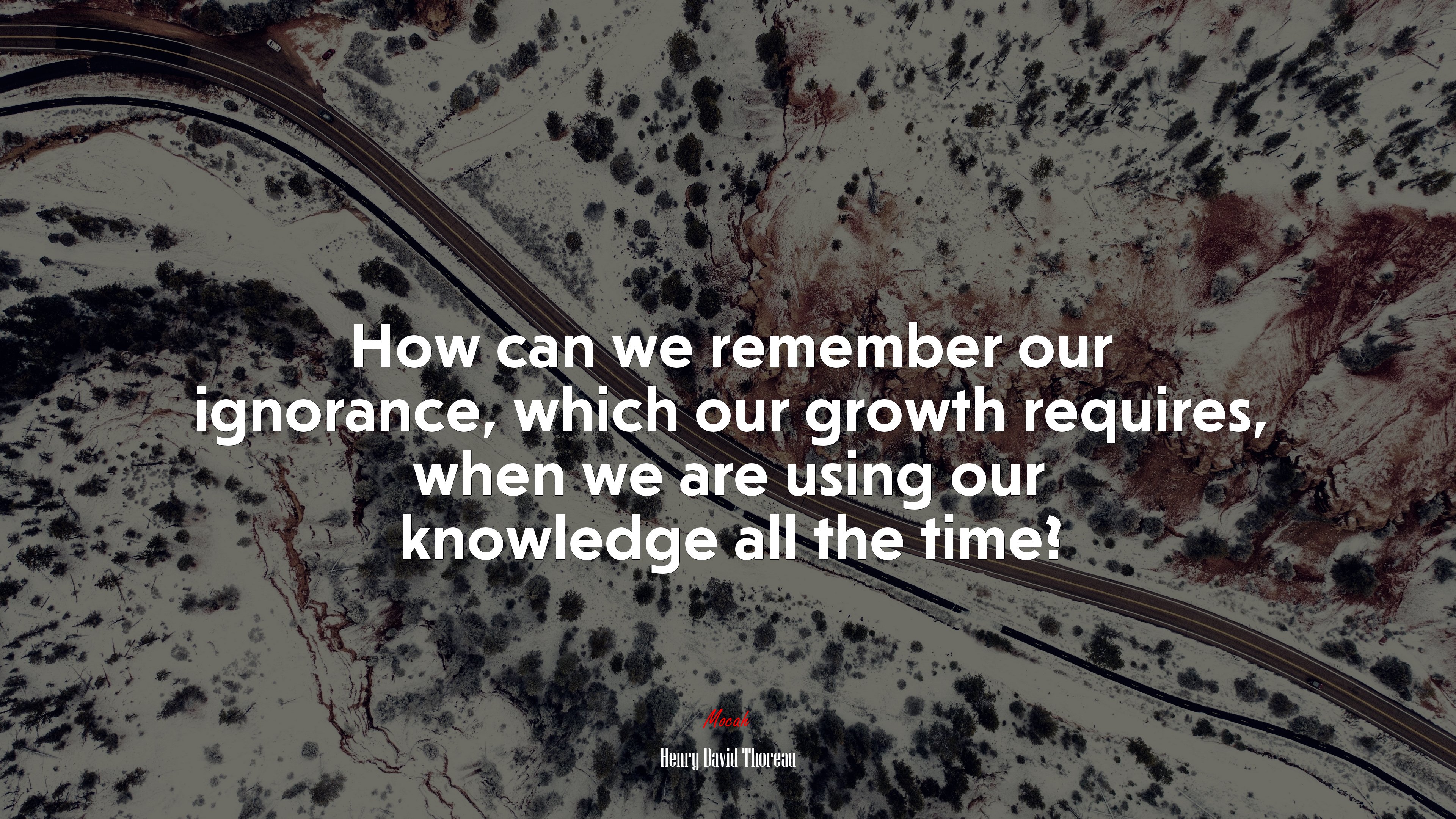 How can we remember our ignorance, which our growth requires, when we are using our knowledge all the time? | Henry David Thoreau quote HD Wallpaper
