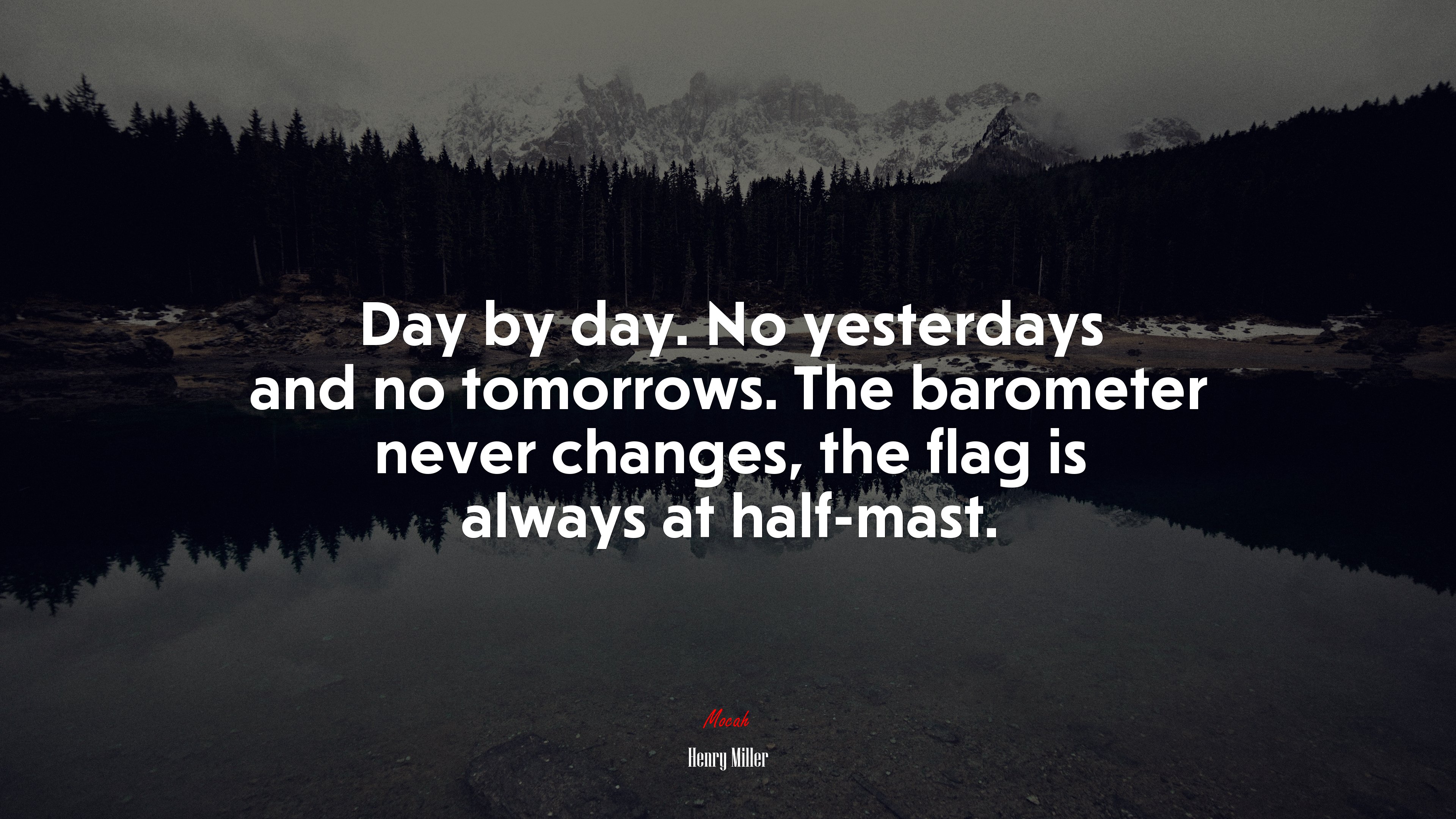 Day by day. No yesterdays and no tomorrows. The barometer never changes, the flag is always at half-mast. | Henry Miller quote HD Wallpaper