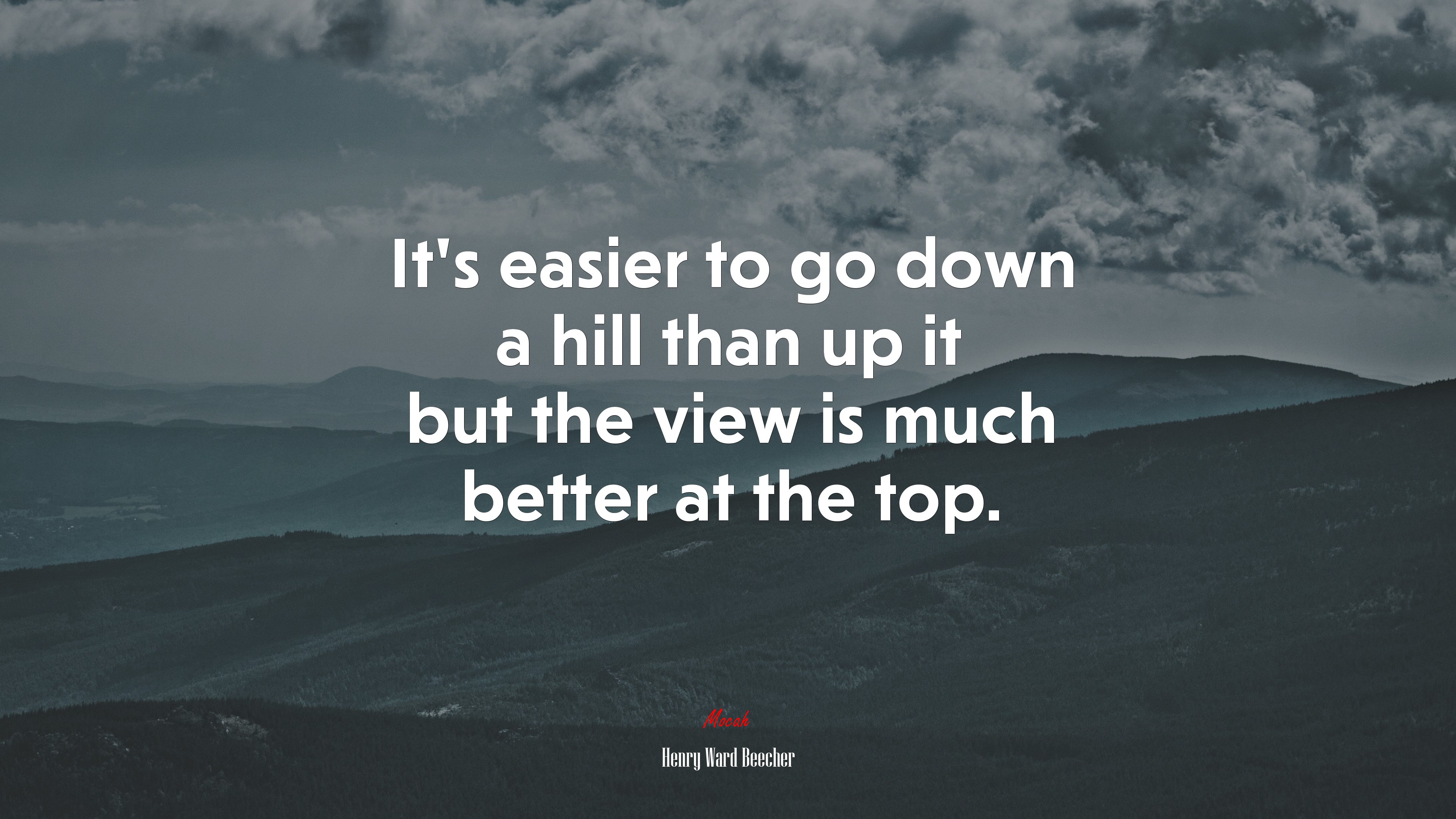 It’s easier to go down a hill than up it but the view is much better at the top. | Henry Ward Beecher quote HD Wallpaper
