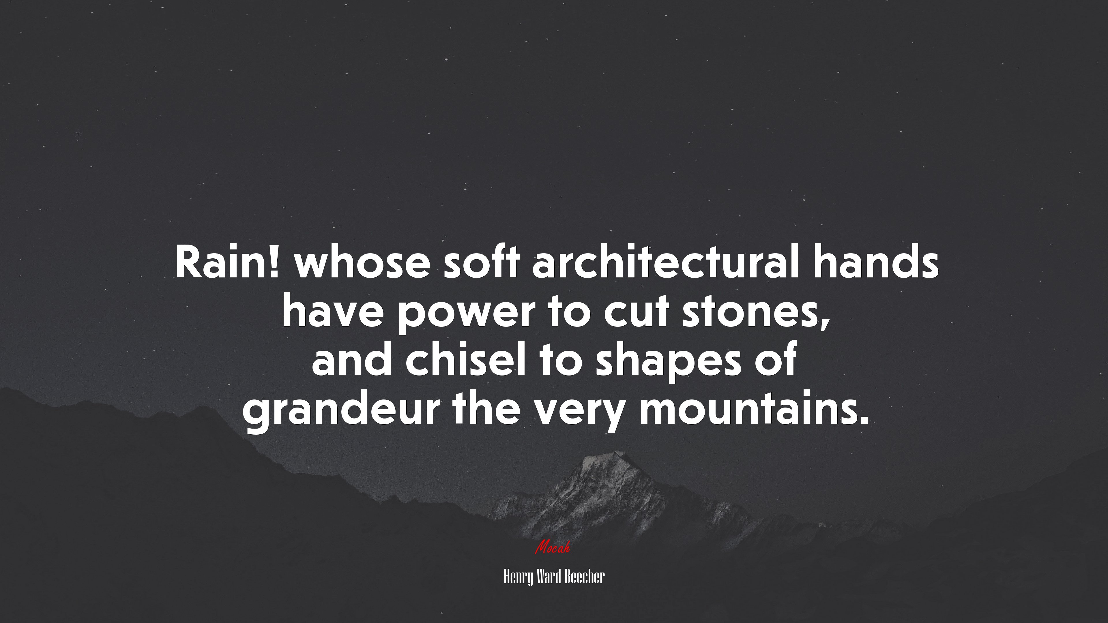 Rain! whose soft architectural hands have power to cut stones, and chisel to shapes of grandeur the very mountains. | Henry Ward Beecher quote HD Wallpaper