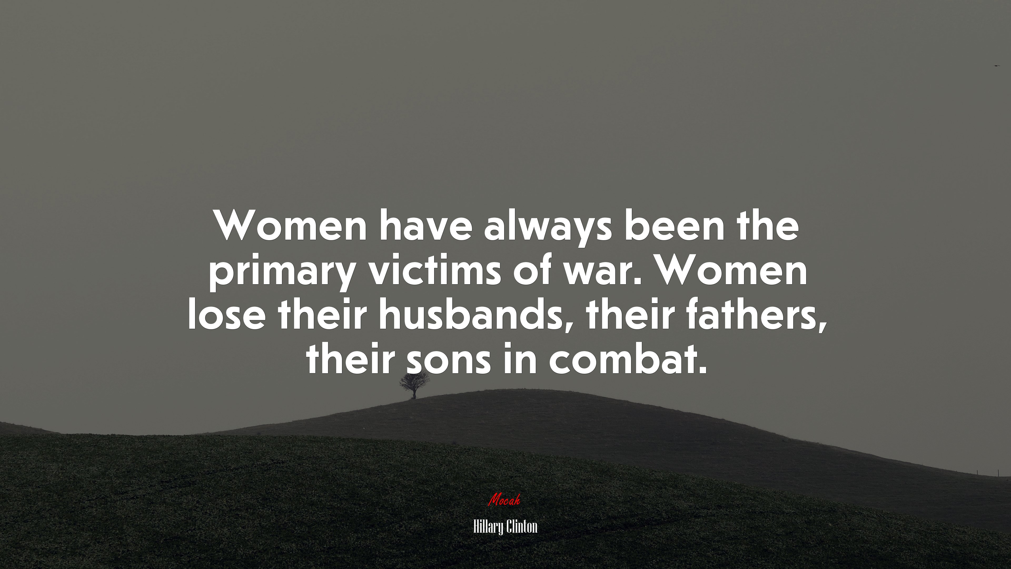 Women have always been the primary victims of war. Women lose their husbands, their fathers, their sons in combat. | Hillary Clinton quote HD Wallpaper