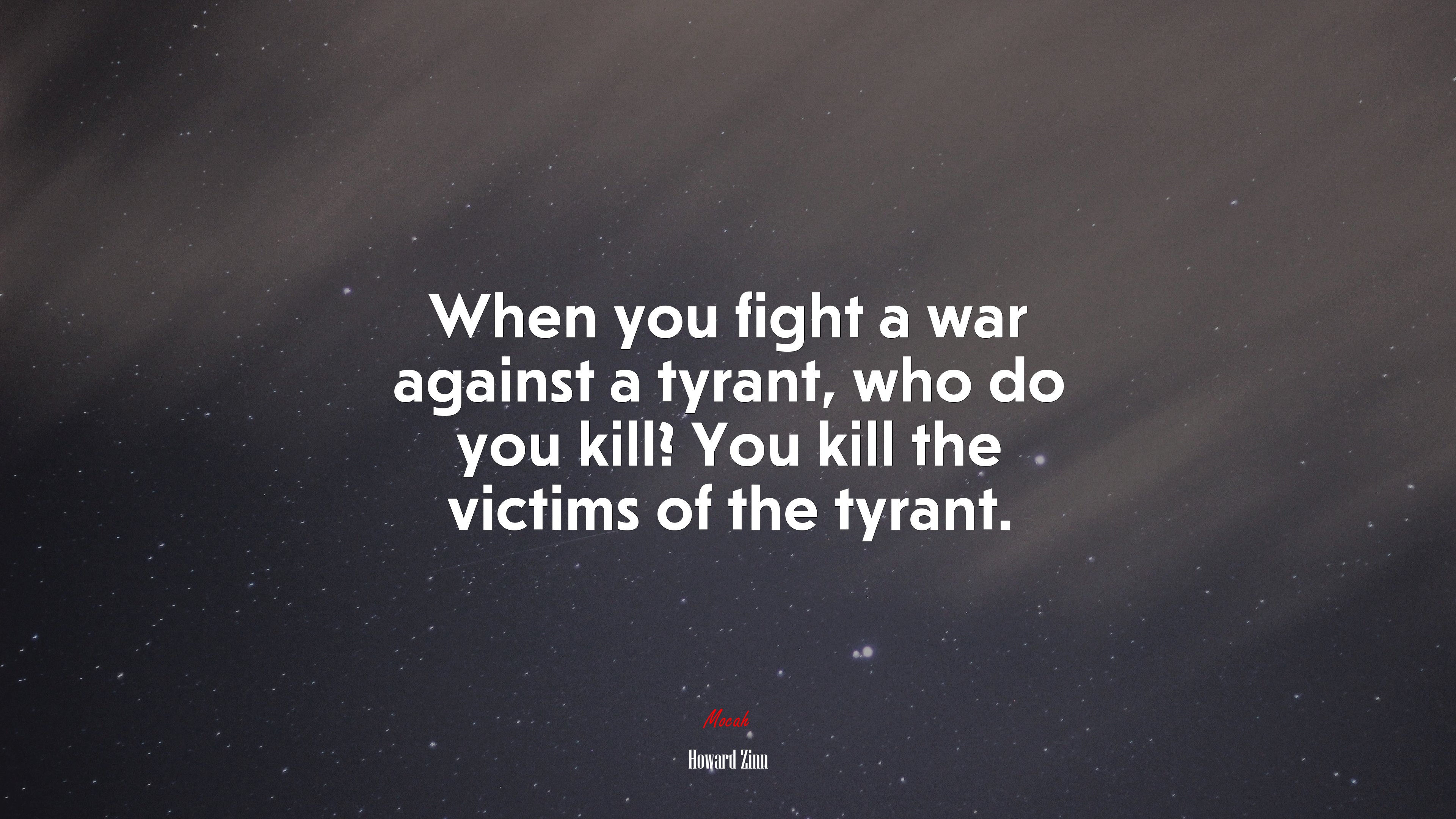 When you fight a war against a tyrant, who do you kill? You kill the victims of the tyrant. | Howard Zinn quote HD Wallpaper