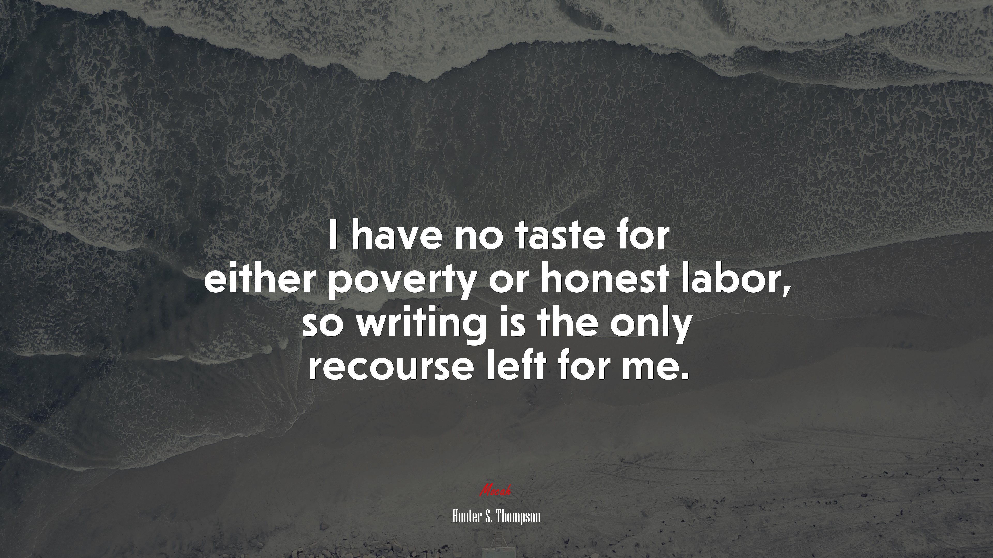 I have no taste for either poverty or honest labor, so writing is the only recourse left for me. | Hunter S. Thompson quote HD Wallpaper