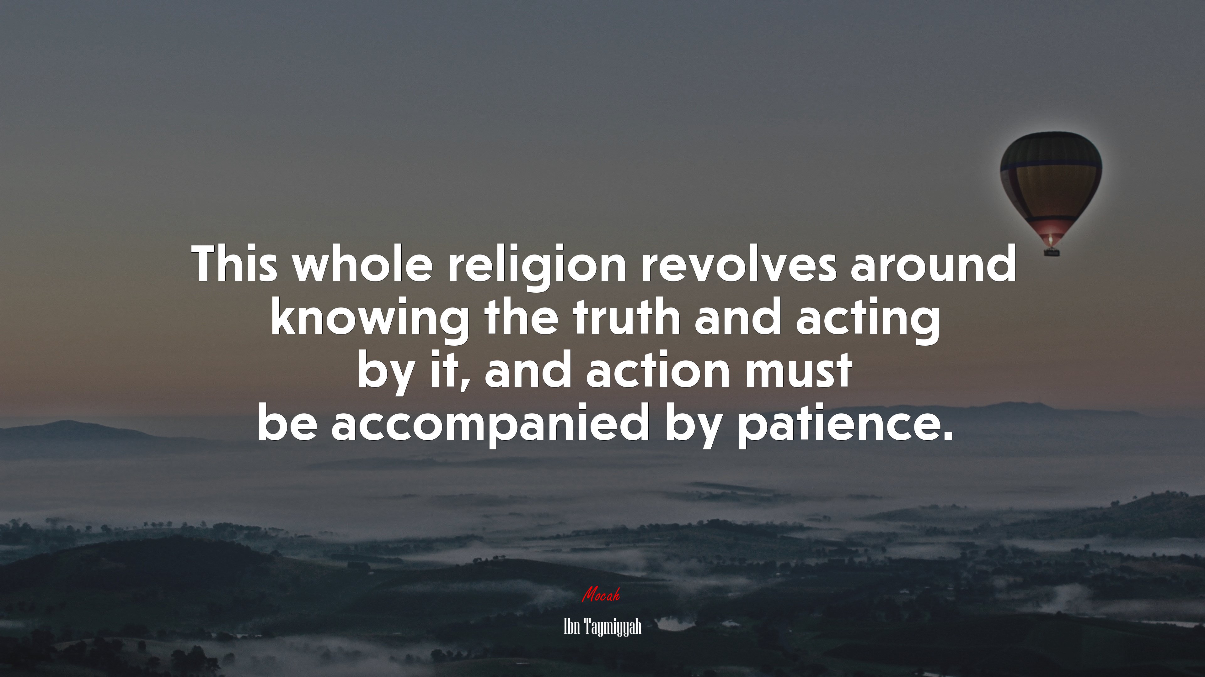 This whole religion revolves around knowing the truth and acting by it, and action must be accompanied by patience. | Ibn Taymiyyah quote HD Wallpaper