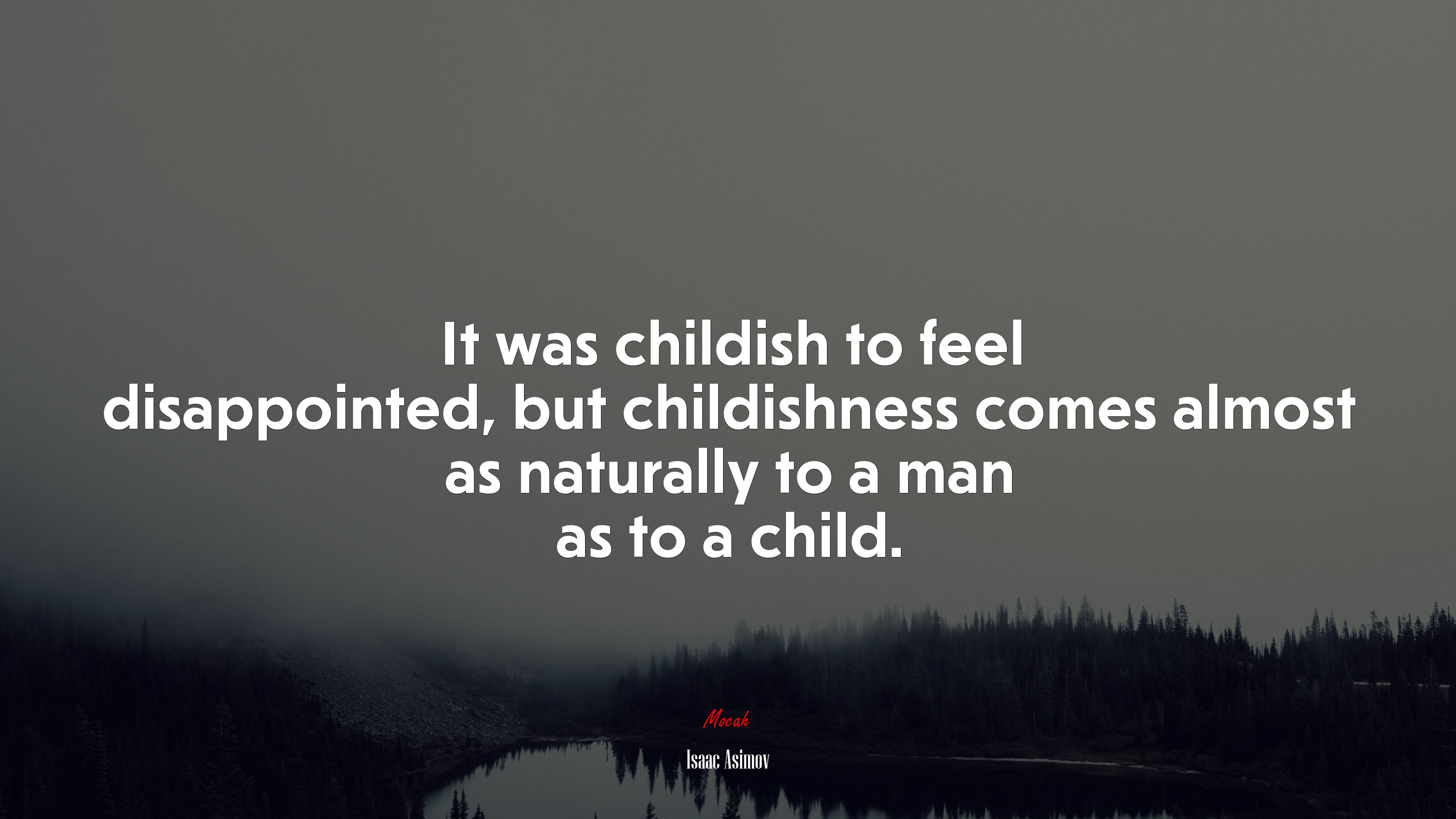 It was childish to feel disappointed, but childishness comes almost as naturally to a man as to a child. | Isaac Asimov quote HD Wallpaper