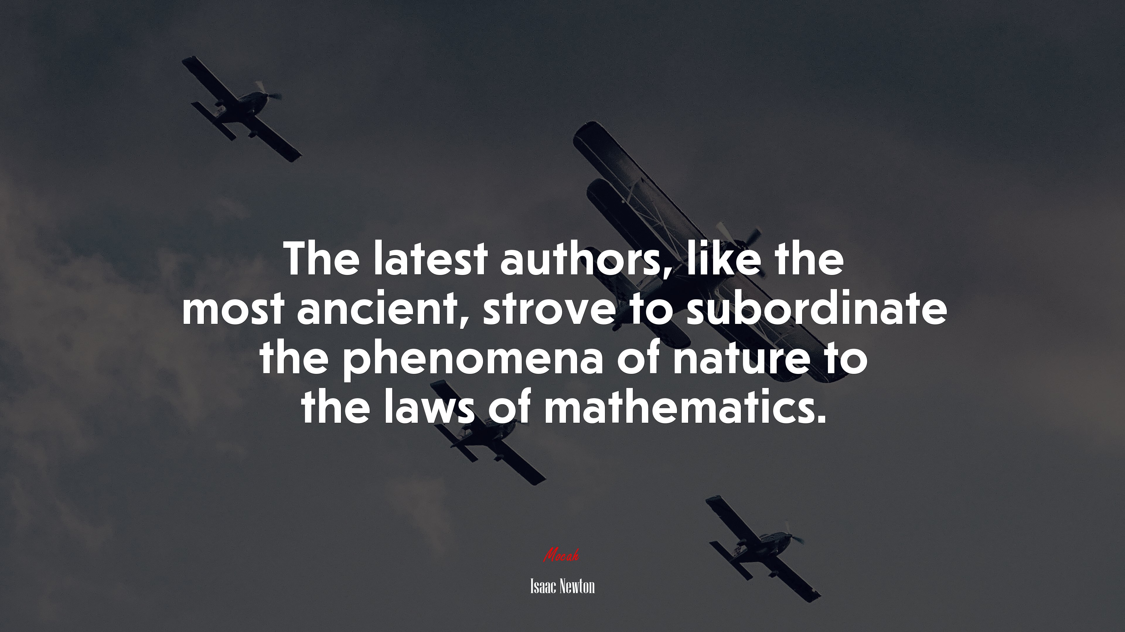 The latest authors, like the most ancient, strove to subordinate the phenomena of nature to the laws of mathematics. | Isaac Newton quote HD Wallpaper