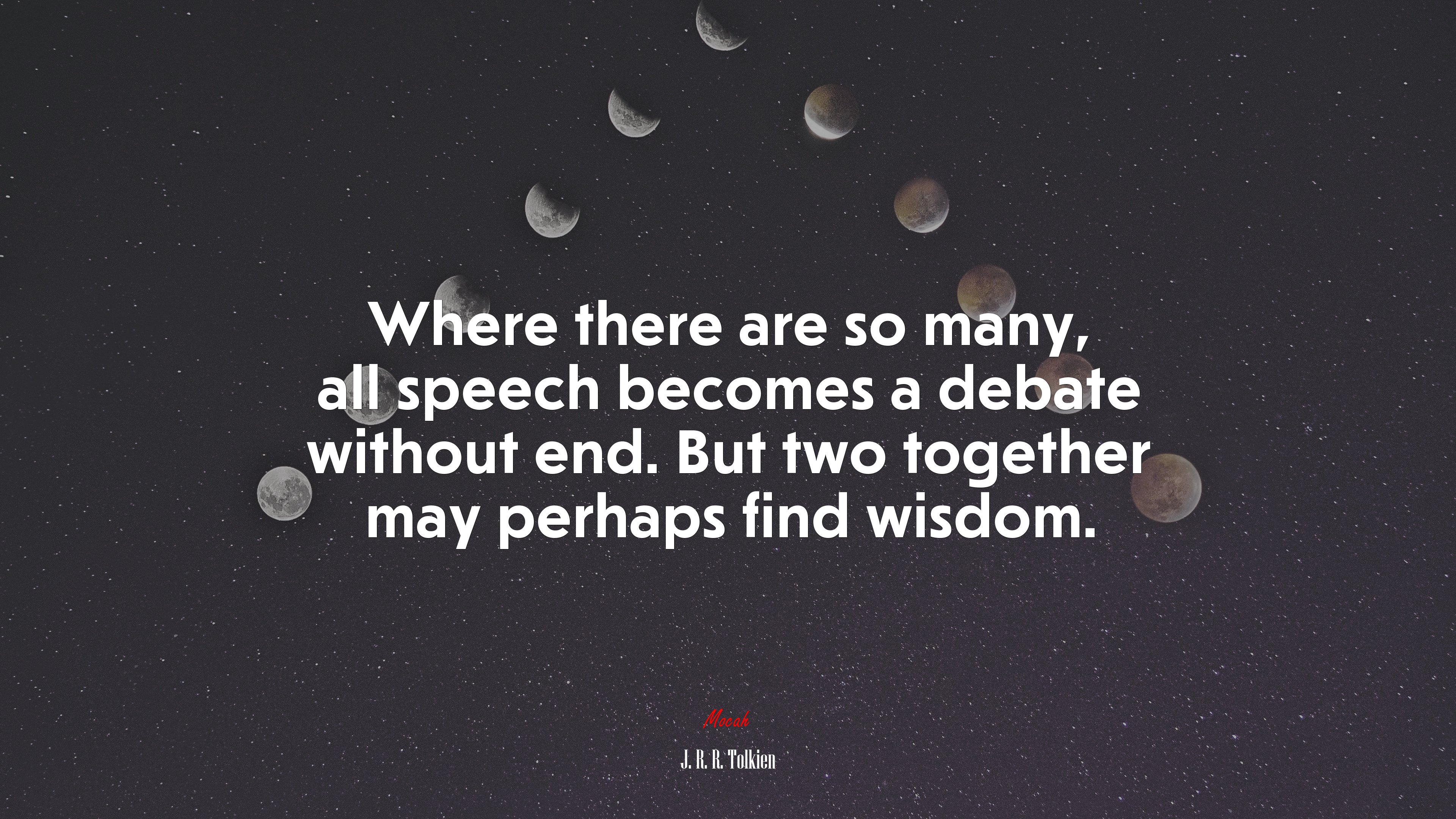 Where there are so many, all speech becomes a debate without end. But two together may perhaps find wisdom. | J. R. R. Tolkien quote HD Wallpaper