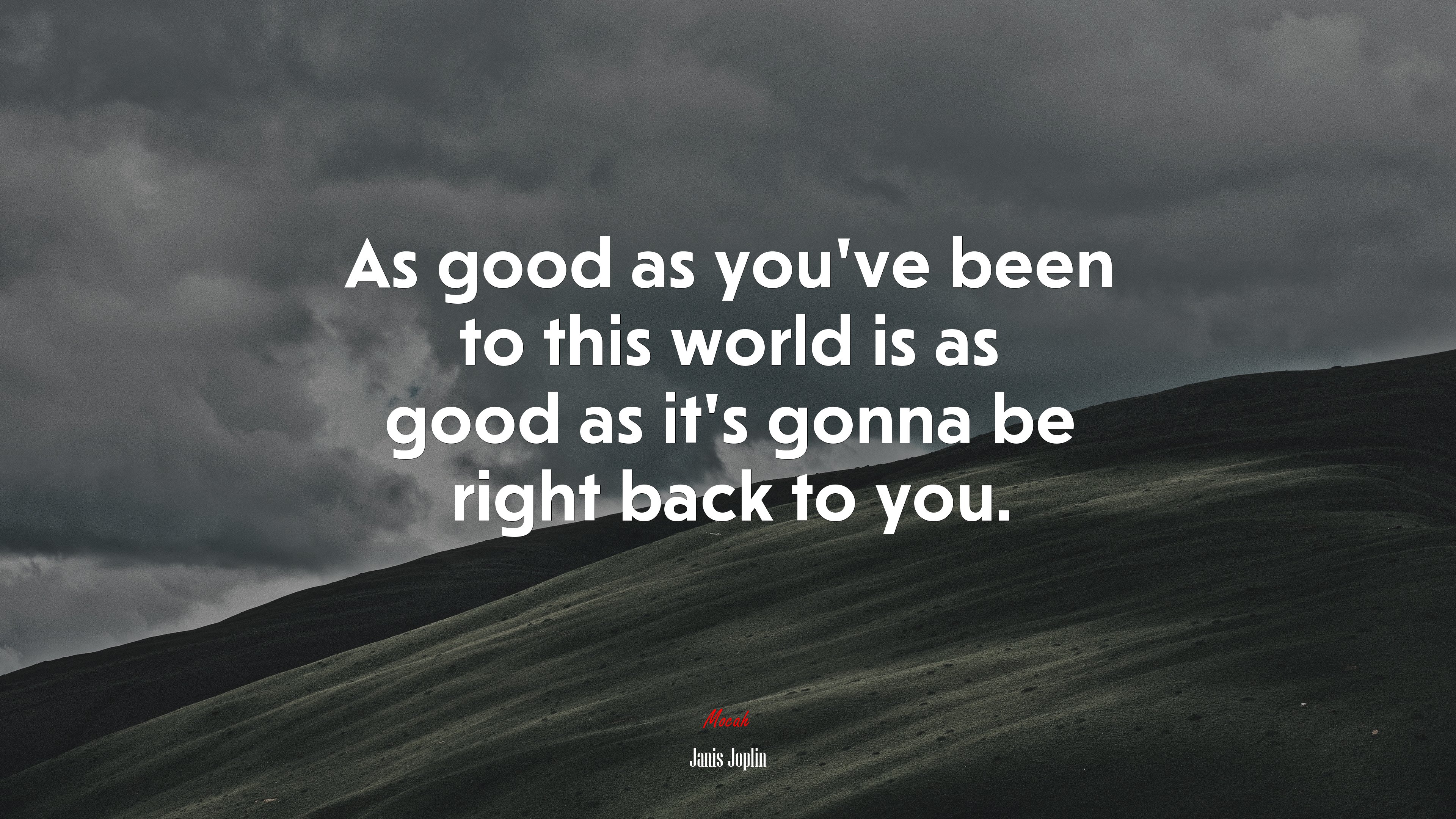 As good as you’ve been to this world is as good as it’s gonna be right back to you. | Janis Joplin quote HD Wallpaper