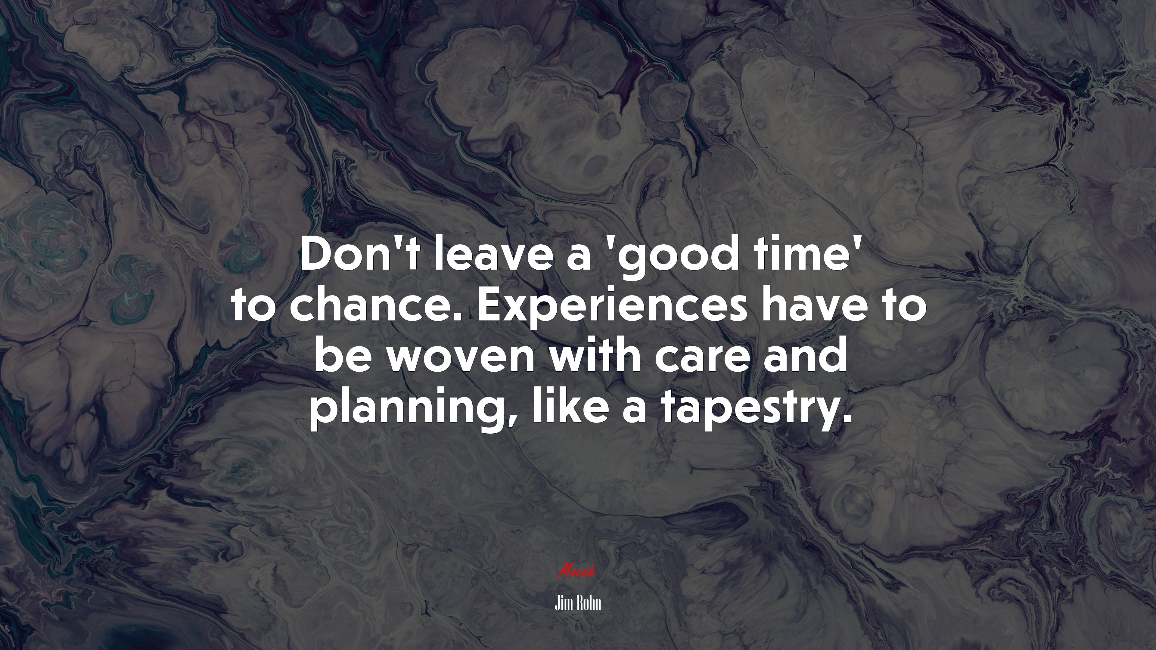 Don’t leave a ‘good time’ to chance. Experiences have to be woven with care and planning, like a tapestry. | Jim Rohn quote HD Wallpaper