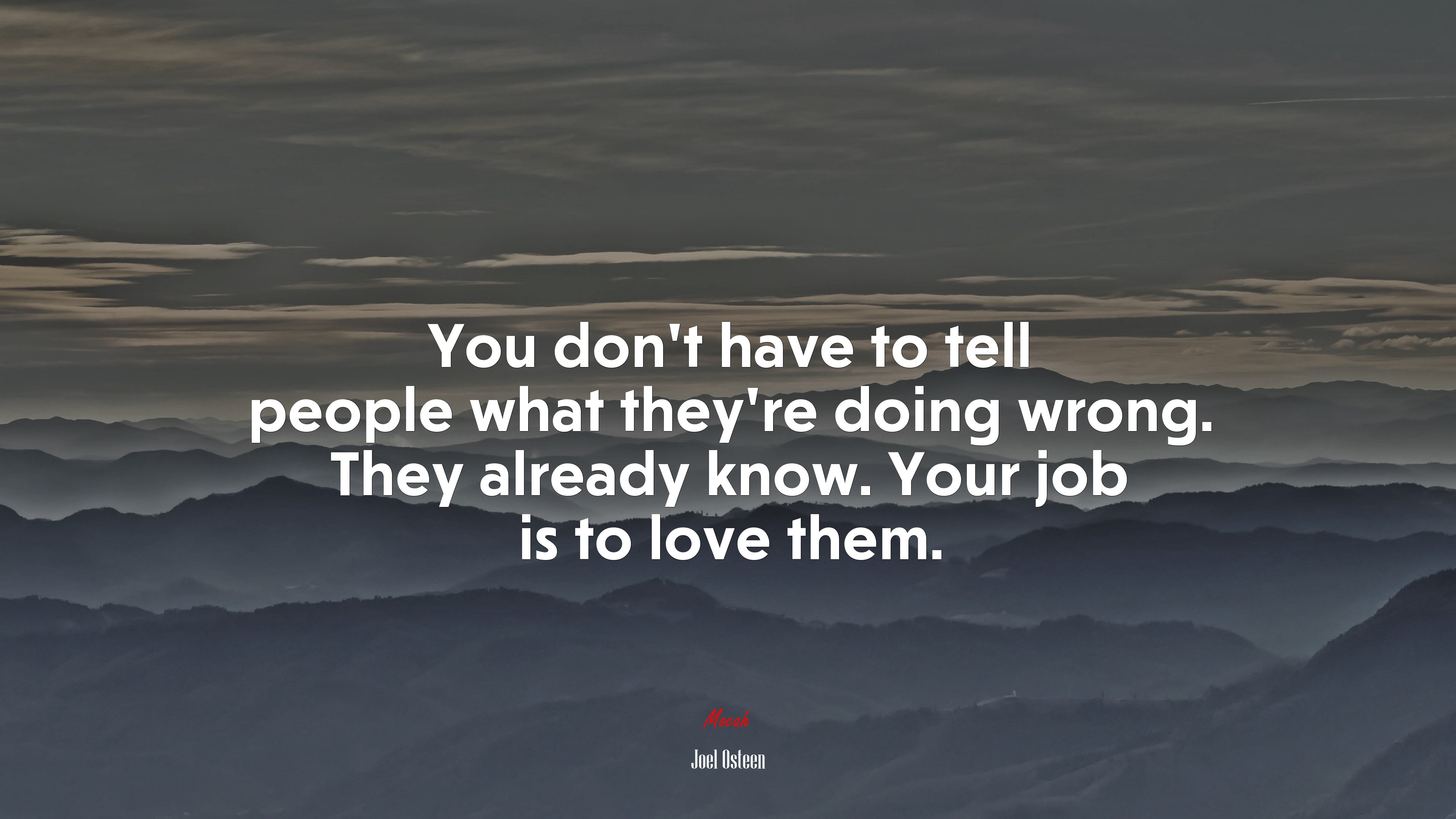 You don’t have to tell people what they’re doing wrong. They already know. Your job is to love them. | Joel Osteen quote HD Wallpaper