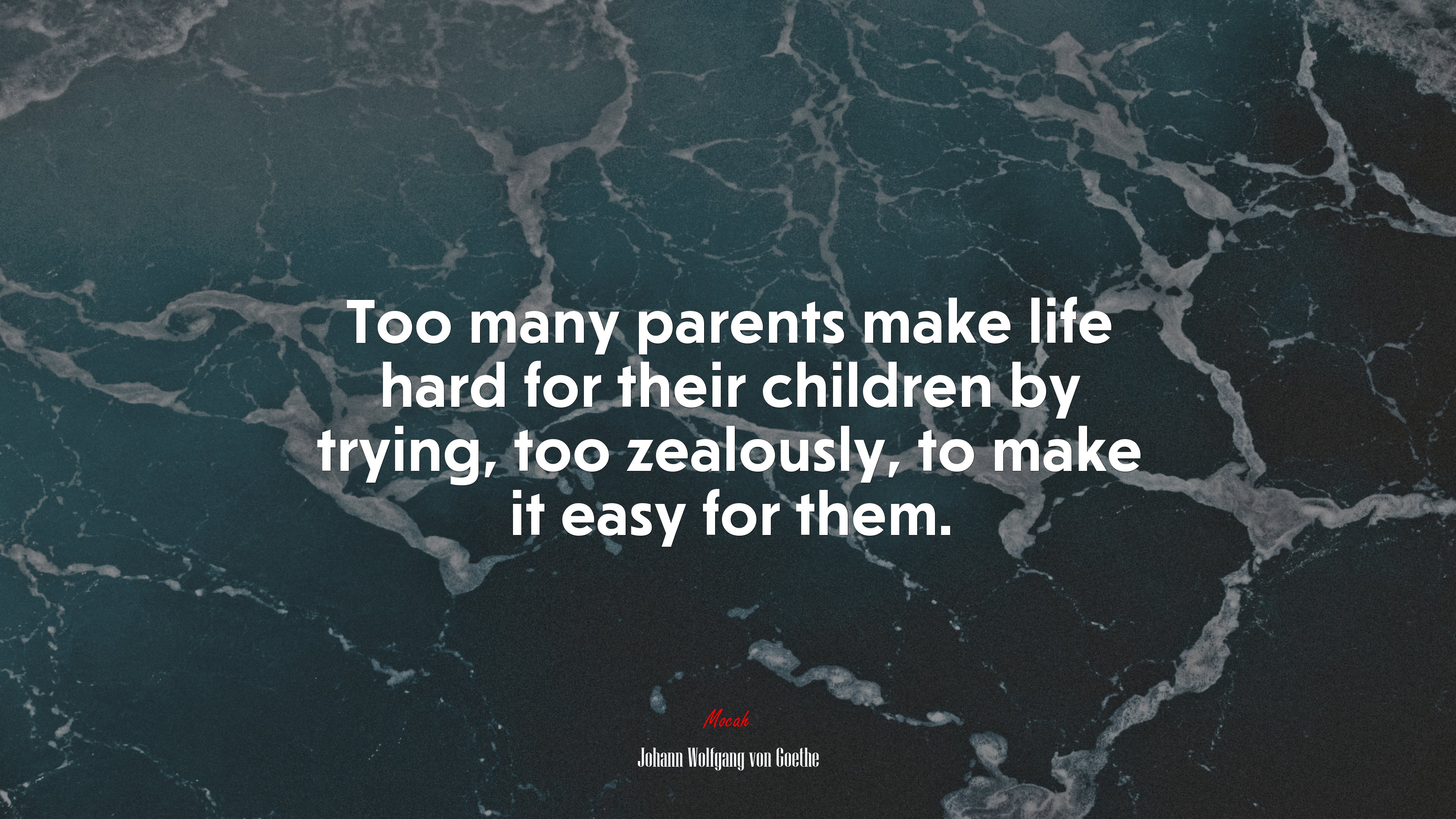 Too many parents make life hard for their children by trying, too zealously, to make it easy for them. | Johann Wolfgang von Goethe quote HD Wallpaper