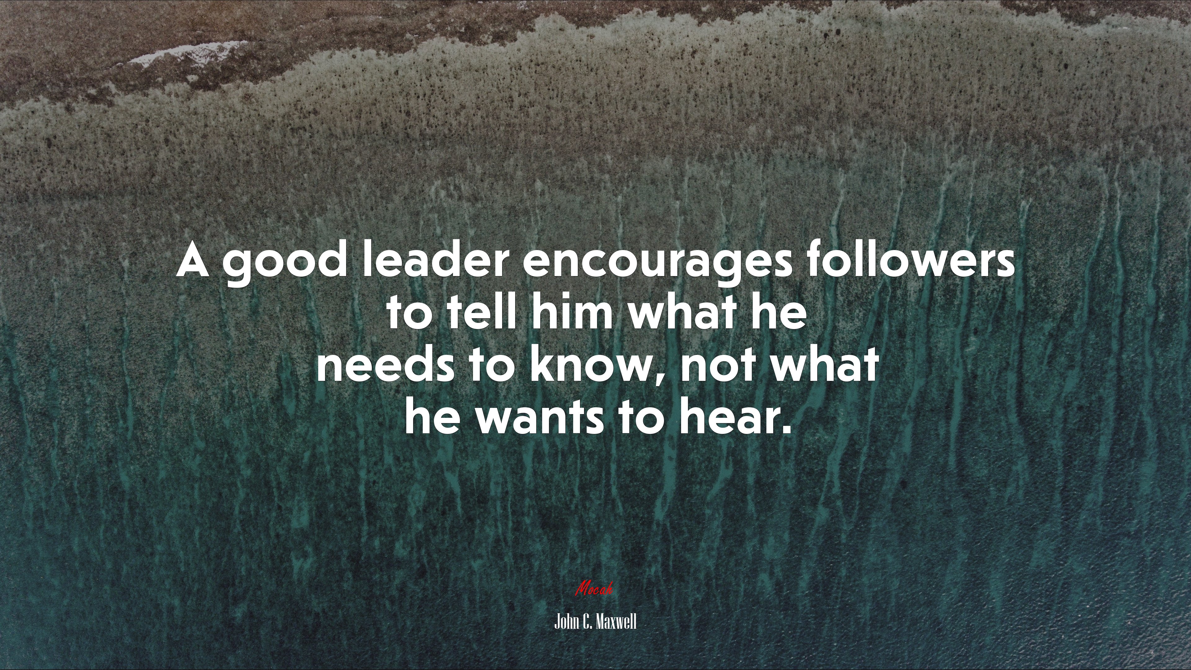 A good leader encourages followers to tell him what he needs to know, not what he wants to hear. | John C. Maxwell quote HD Wallpaper