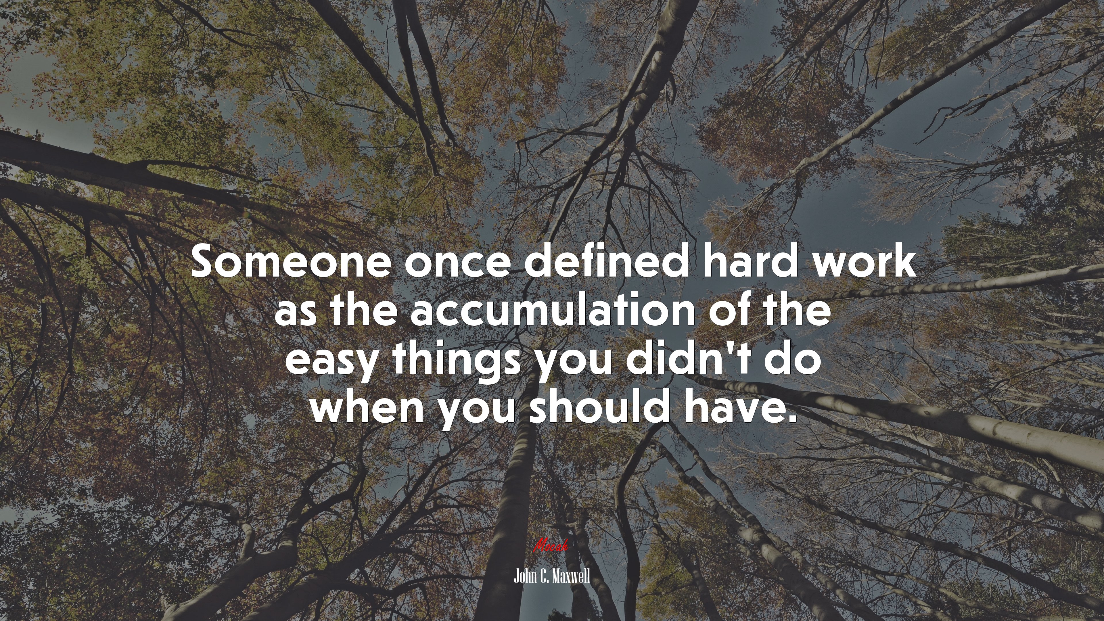 Someone once defined hard work as the accumulation of the easy things you didn’t do when you should have. | John C. Maxwell quote HD Wallpaper