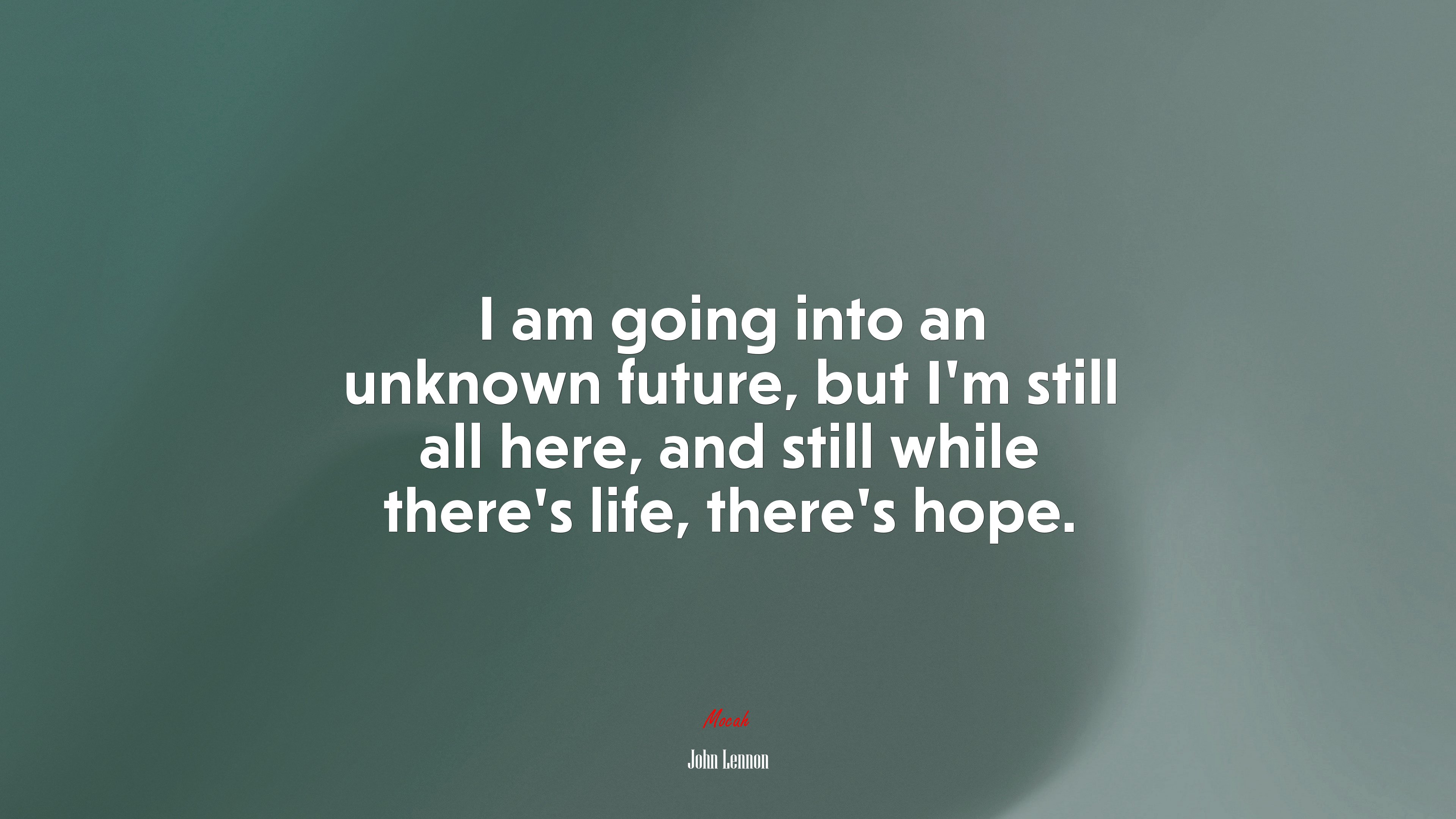 I am going into an unknown future, but I’m still all here, and still while there’s life, there’s hope. | John Lennon quote HD Wallpaper