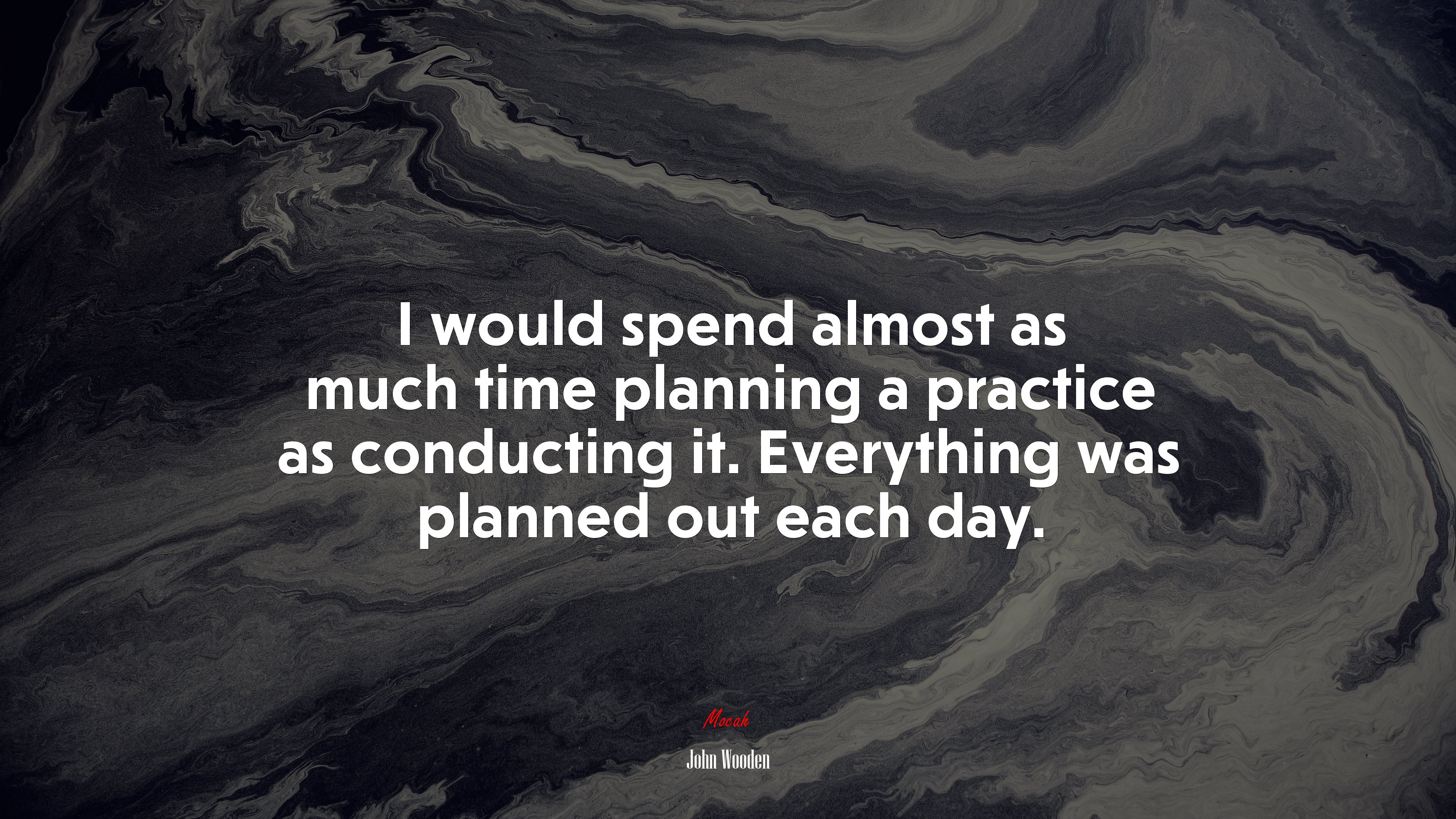 I would spend almost as much time planning a practice as conducting it. Everything was planned out each day. | John Wooden quote HD Wallpaper