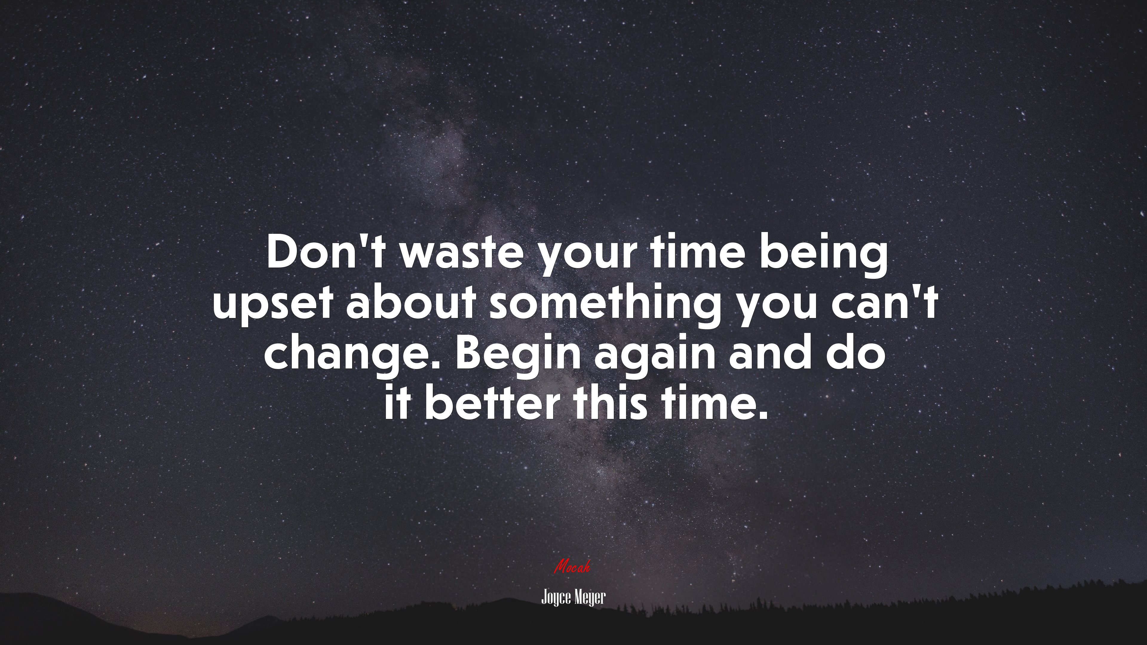 Don’t waste your time being upset about something you can’t change. Begin again and do it better this time. | Joyce Meyer quote HD Wallpaper