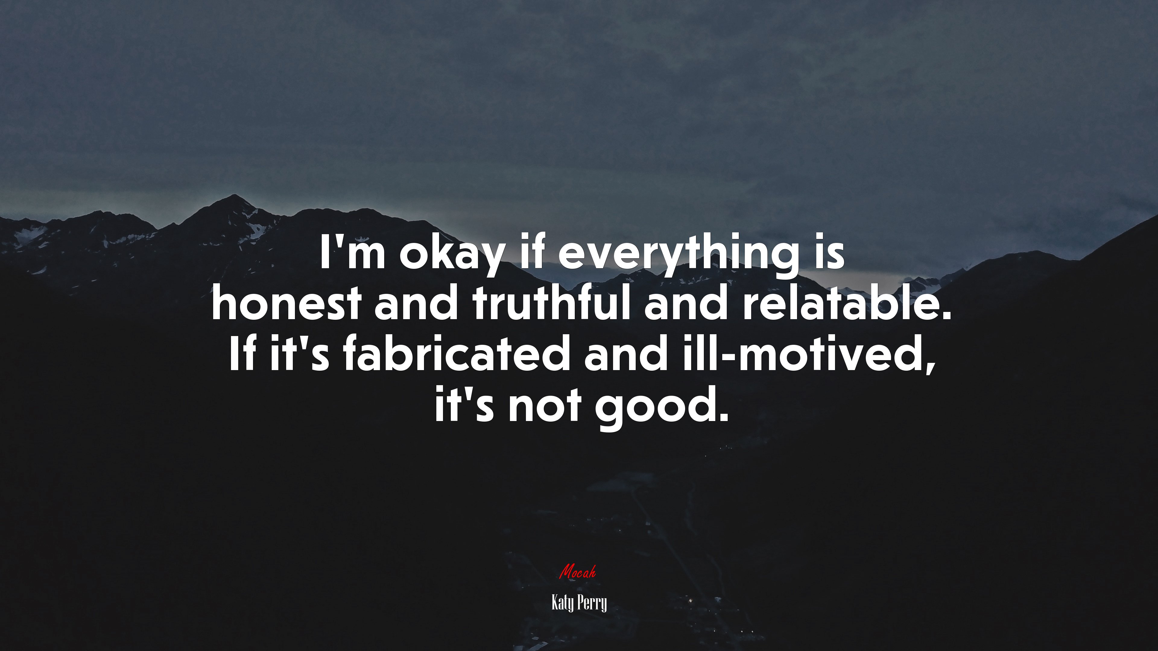 I’m okay if everything is honest and truthful and relatable. If it’s fabricated and ill-motived, it’s not good. | Katy Perry quote HD Wallpaper