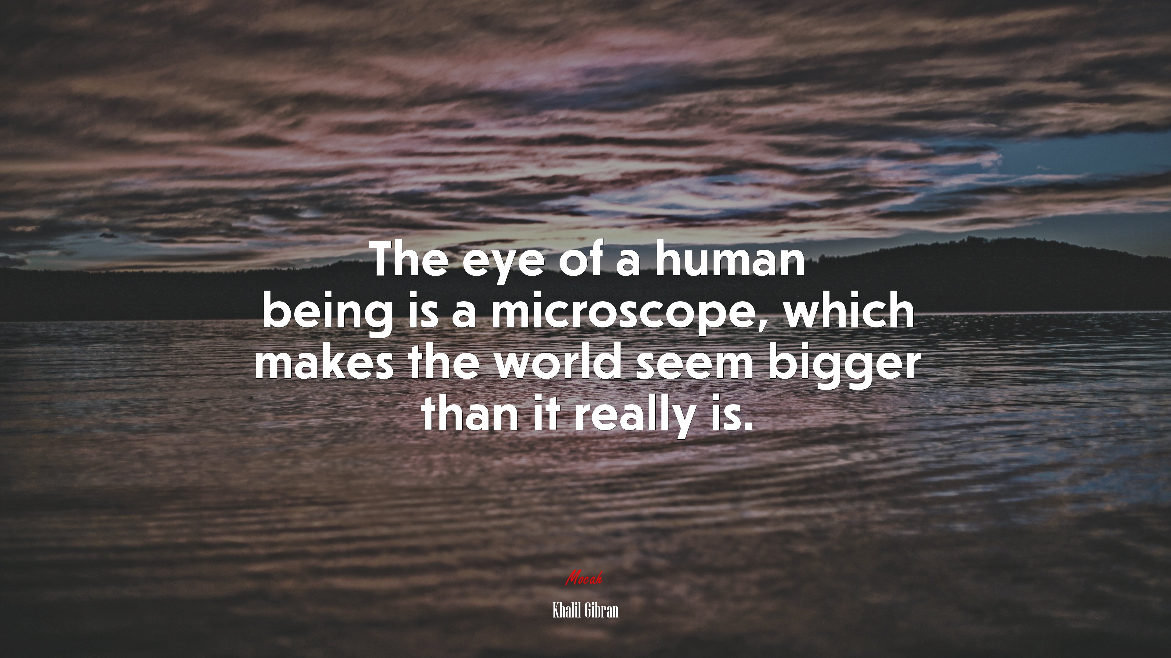 The eye of a human being is a microscope, which makes the world seem bigger than it really is. | Khalil Gibran quote HD Wallpaper