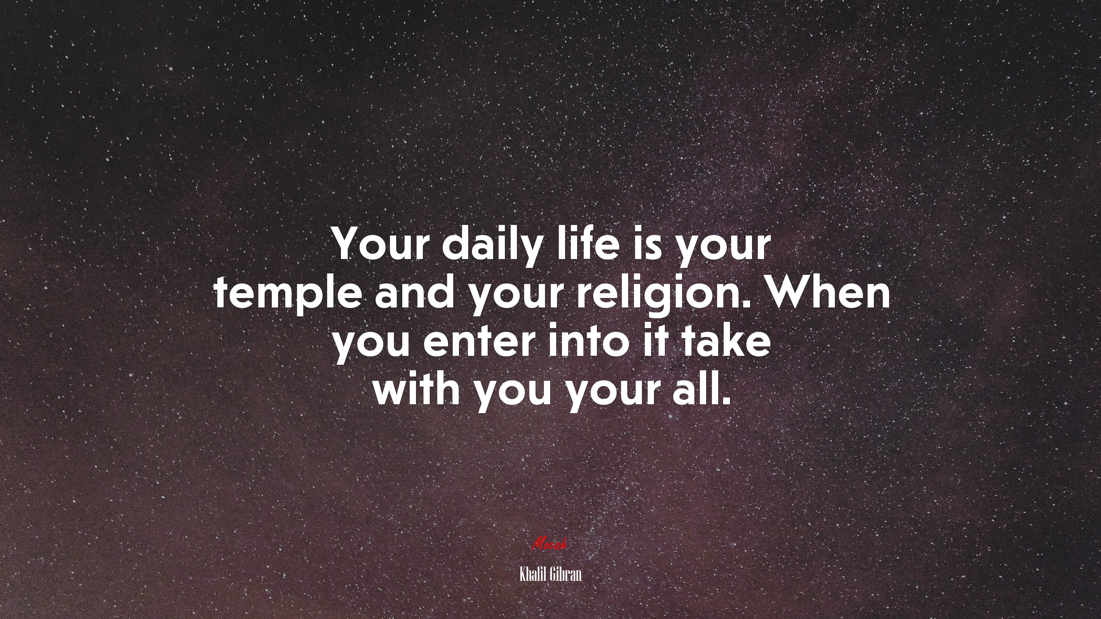 Your daily life is your temple and your religion. When you enter into it take with you your all. | Khalil Gibran quote HD Wallpaper