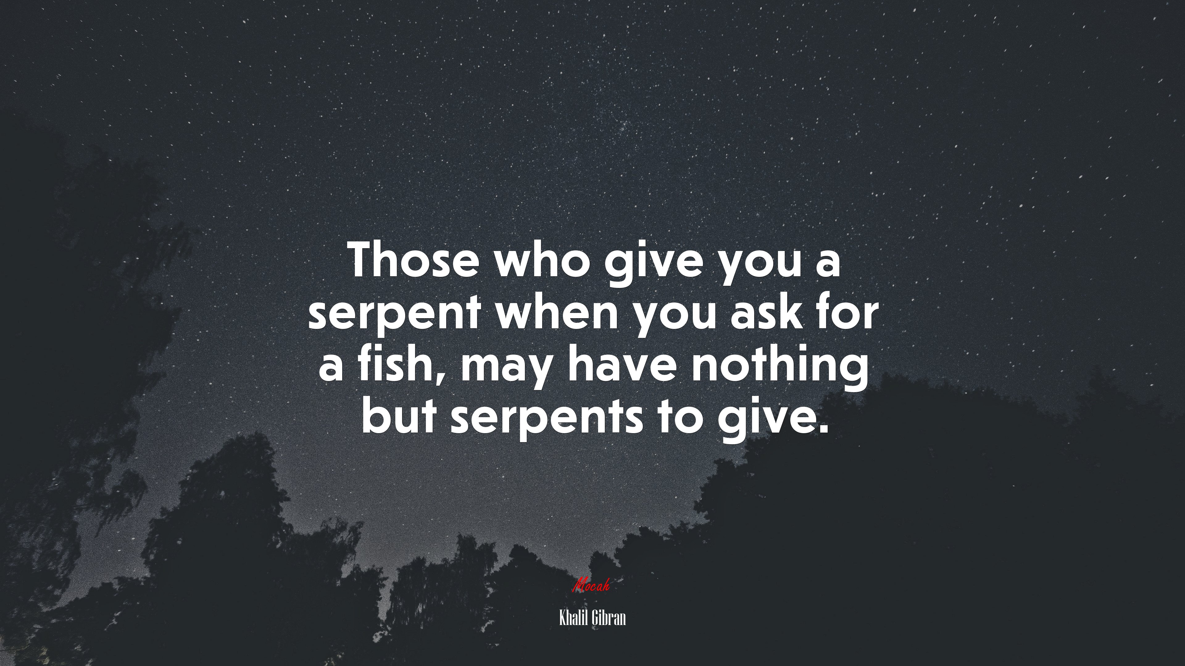 Those who give you a serpent when you ask for a fish, may have nothing but serpents to give. | Khalil Gibran quote HD Wallpaper