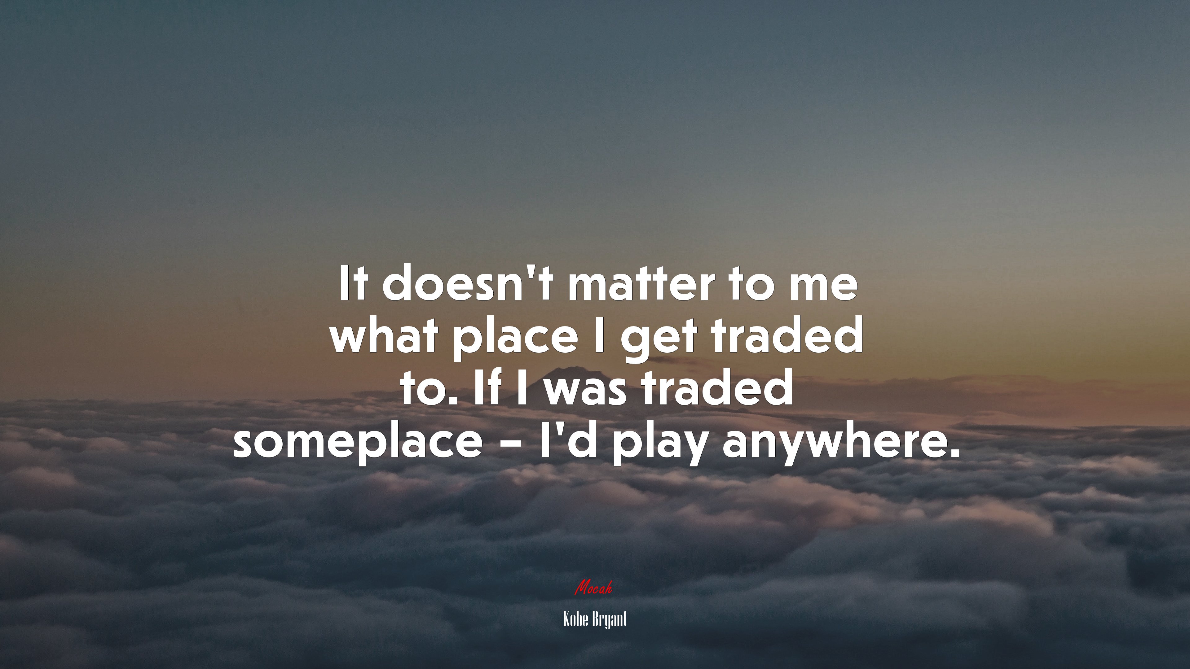 It doesn’t matter to me what place I get traded to. If I was traded someplace – I’d play anywhere. | Kobe Bryant quote HD Wallpaper
