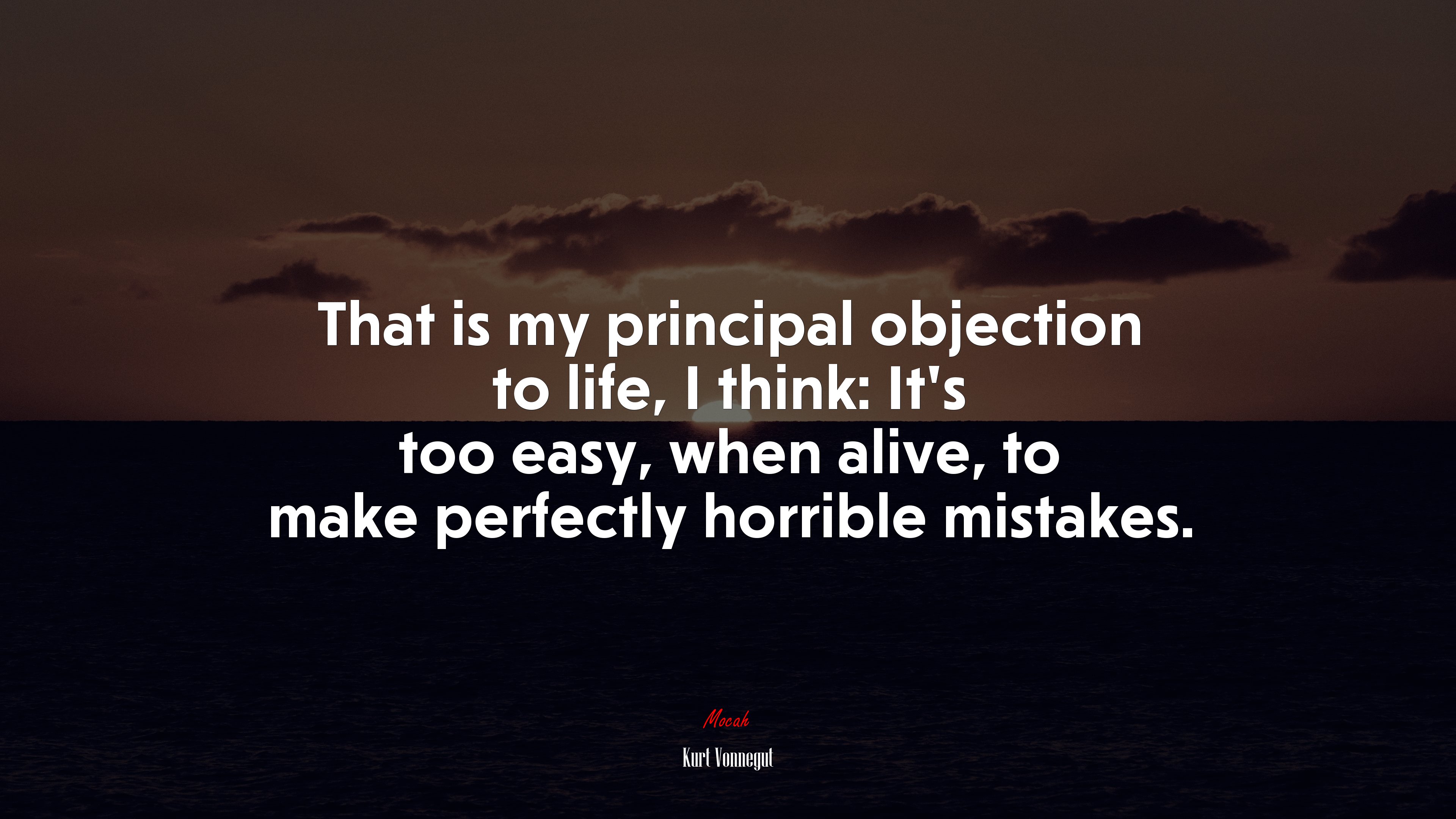 That is my principal objection to life, I think: It’s too easy, when alive, to make perfectly horrible mistakes. | Kurt Vonnegut quote HD Wallpaper