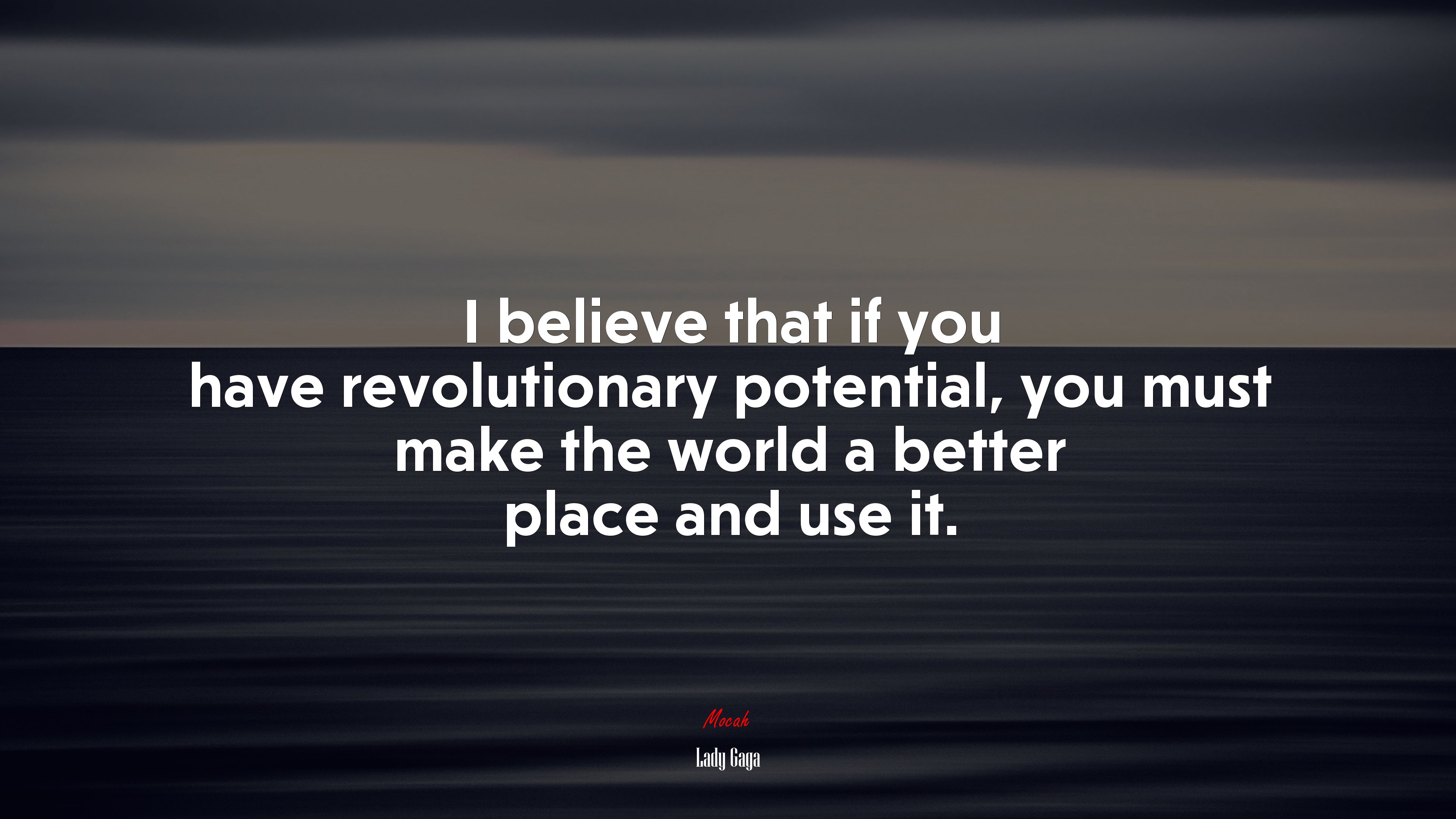 I believe that if you have revolutionary potential, you must make the world a better place and use it. | Lady Gaga quote HD Wallpaper