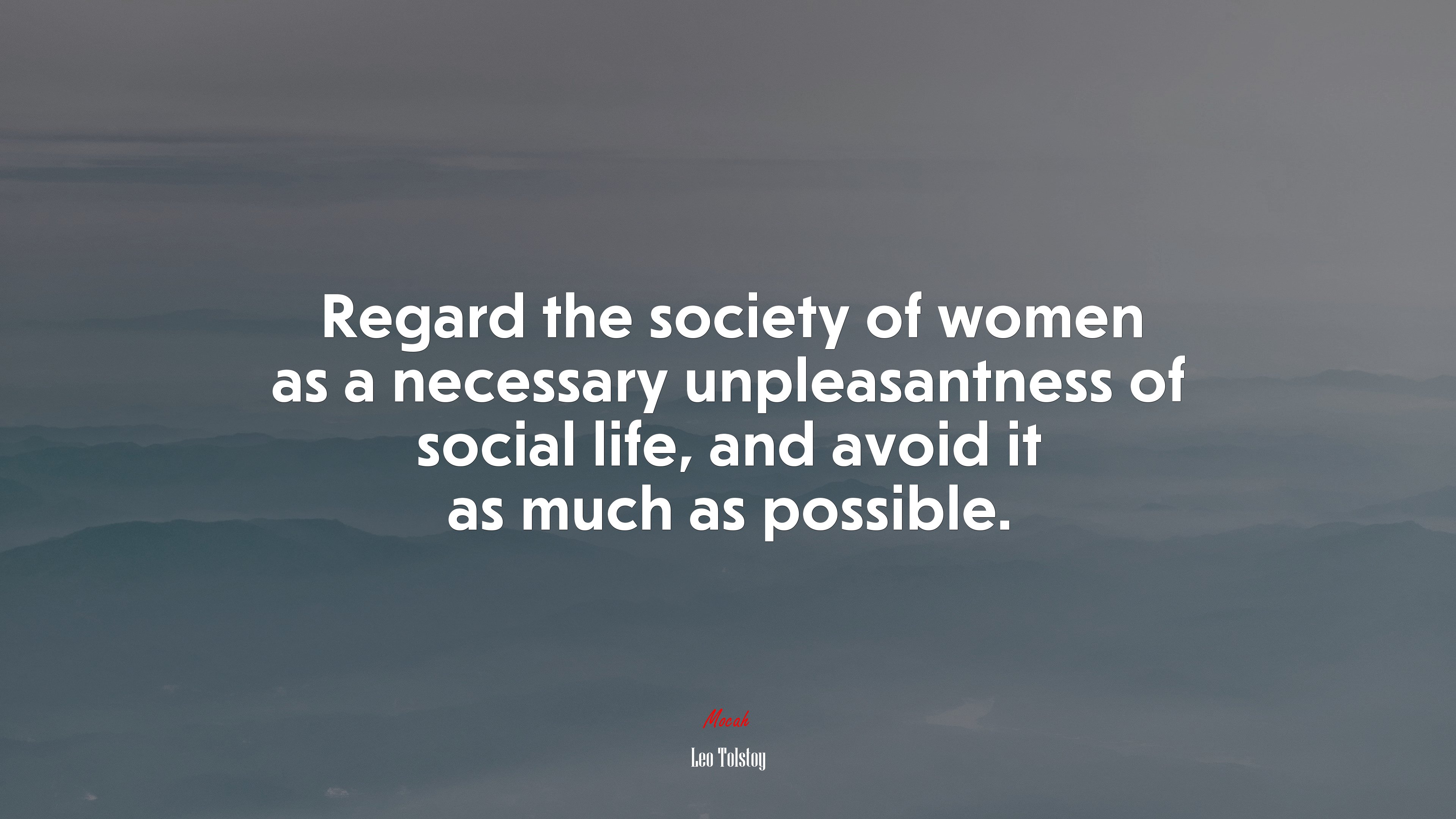 Regard the society of women as a necessary unpleasantness of social life, and avoid it as much as possible. | Leo Tolstoy quote HD Wallpaper
