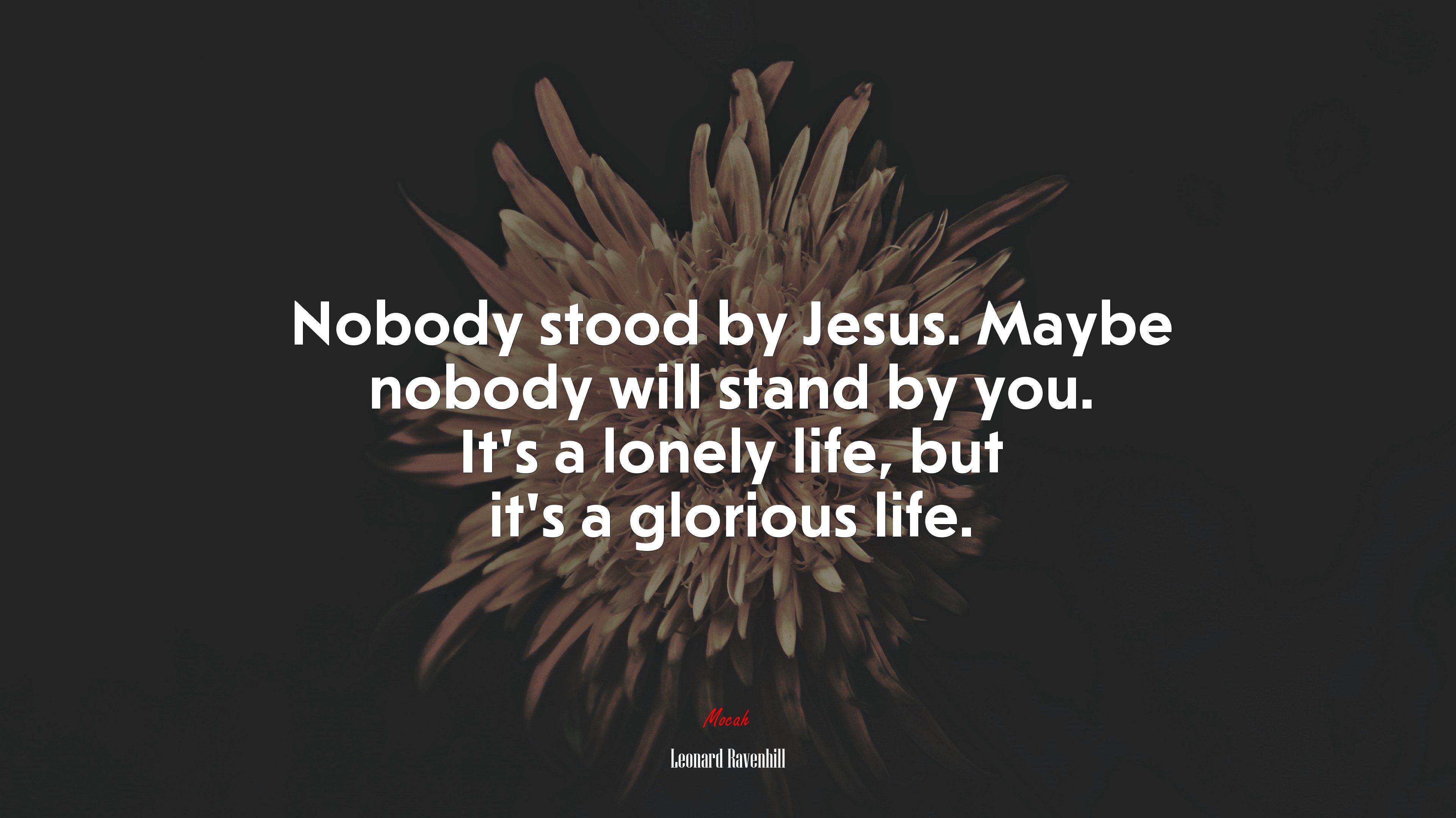Nobody stood by Jesus. Maybe nobody will stand by you. It’s a lonely life, but it’s a glorious life. | Leonard Ravenhill quote HD Wallpaper