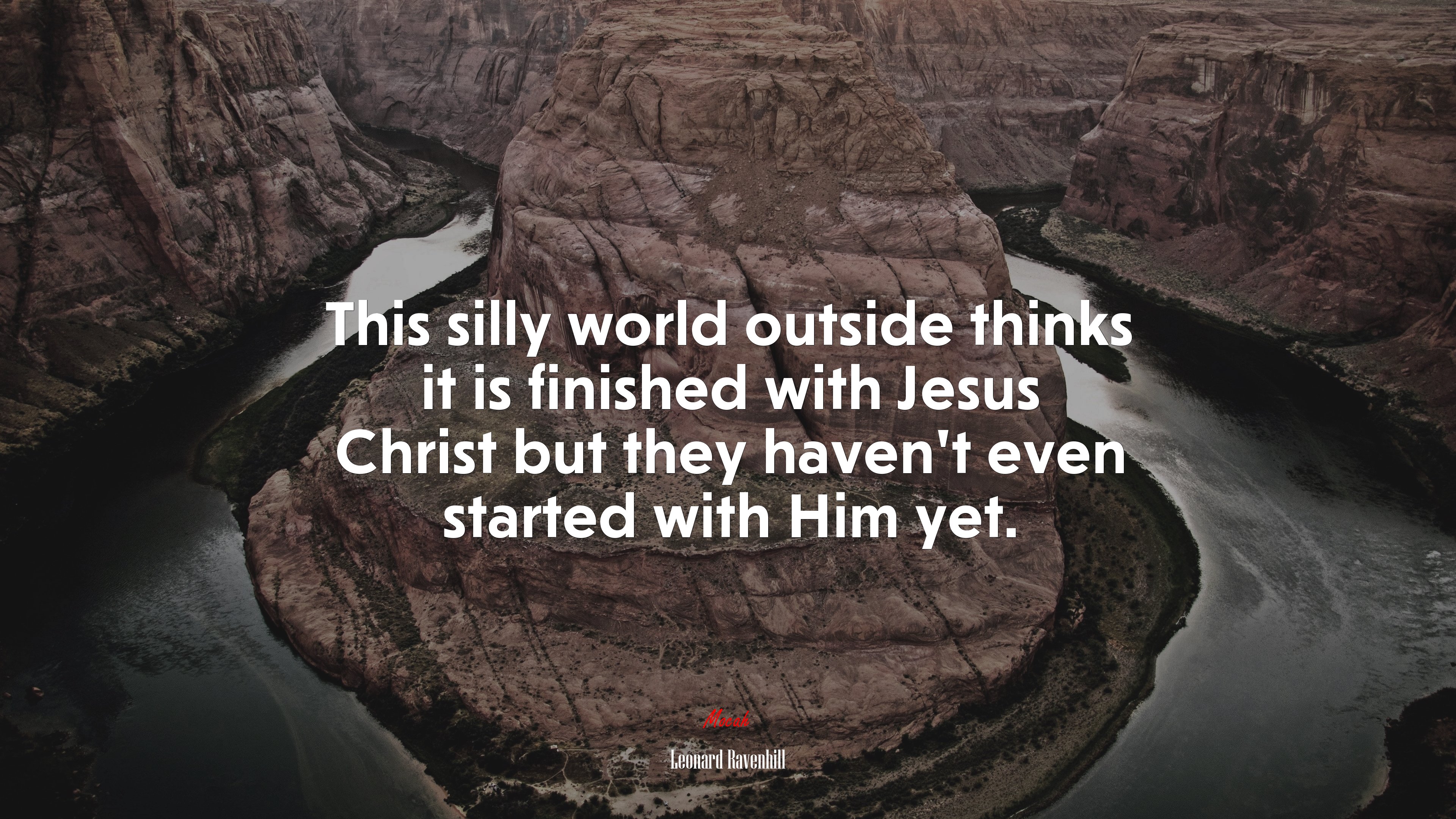 This silly world outside thinks it is finished with Jesus Christ but they haven’t even started with Him yet. | Leonard Ravenhill quote HD Wallpaper