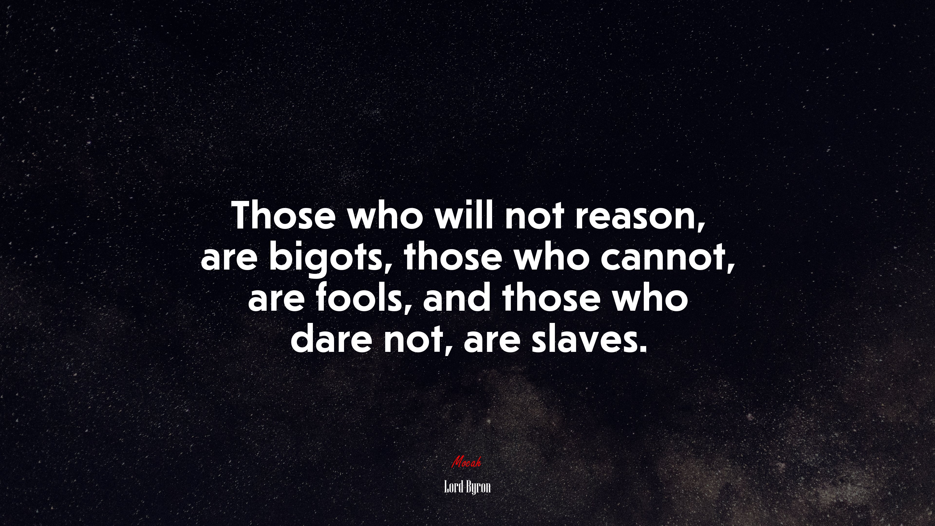 Those who will not reason, are bigots, those who cannot, are fools, and those who dare not, are slaves. | Lord Byron quote HD Wallpaper
