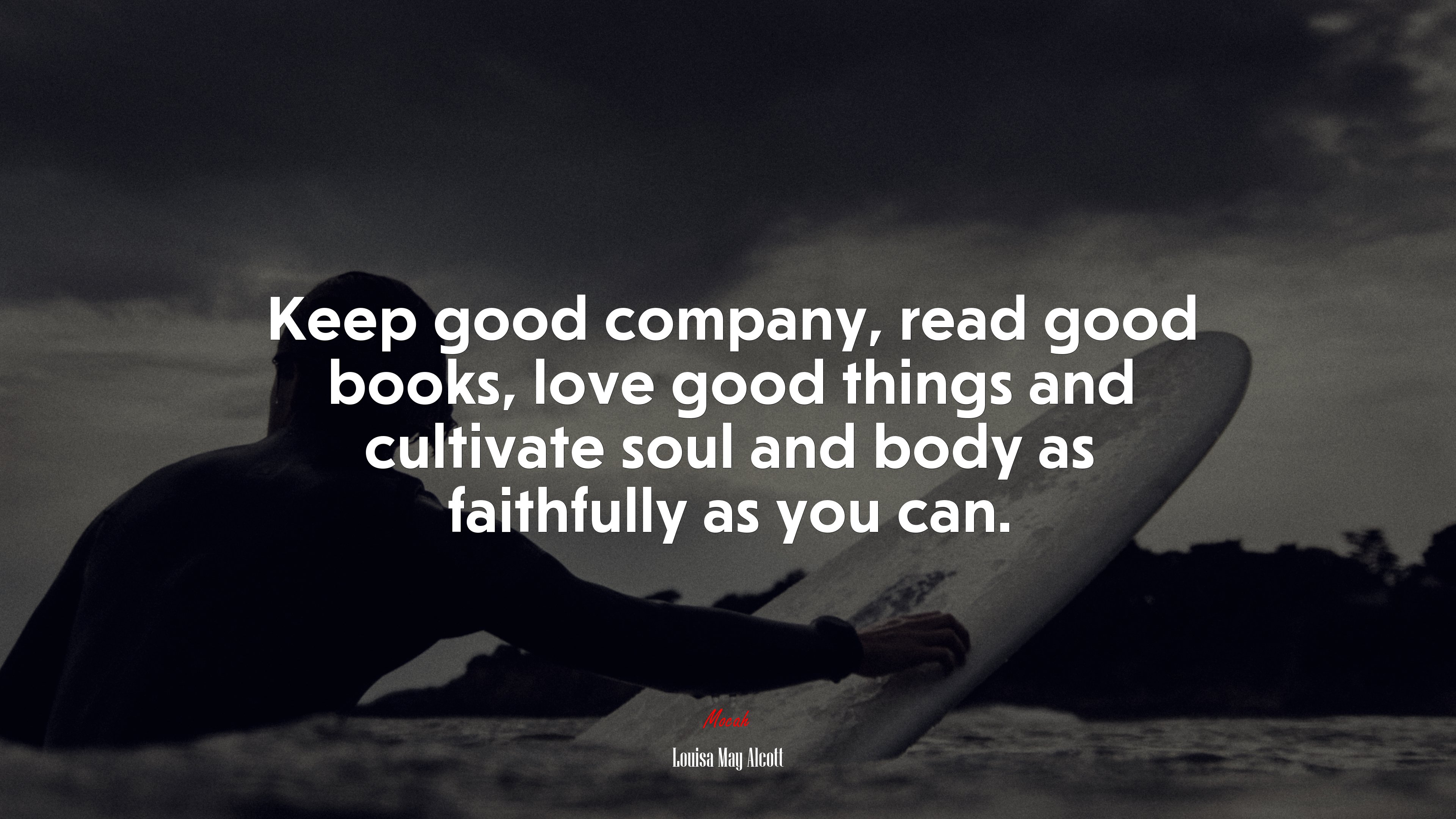 Keep good company, read good books, love good things and cultivate soul and body as faithfully as you can. | Louisa May Alcott quote HD Wallpaper