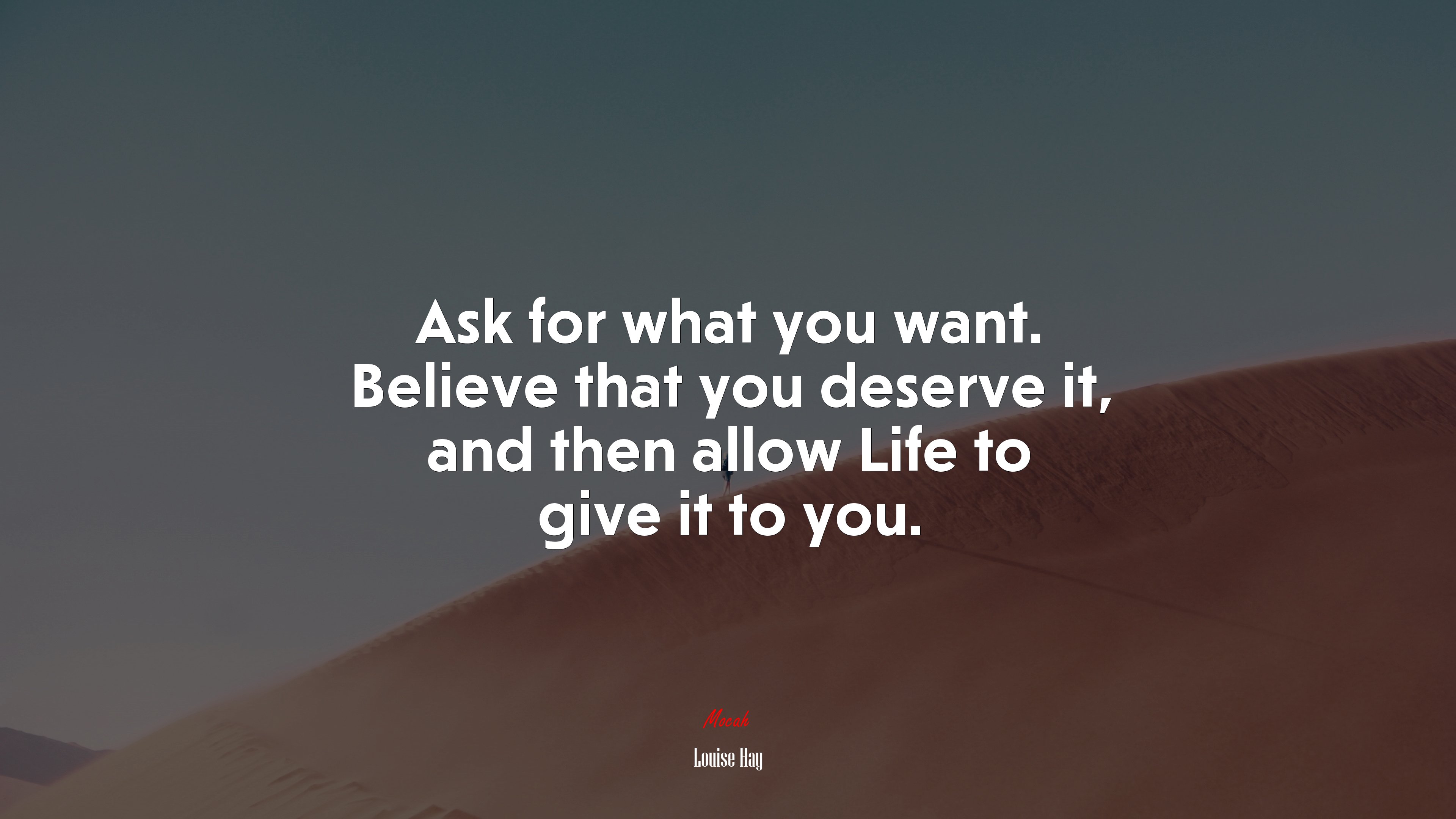 Ask for what you want. Believe that you deserve it, and then allow Life to give it to you. | Louise Hay quote HD Wallpaper