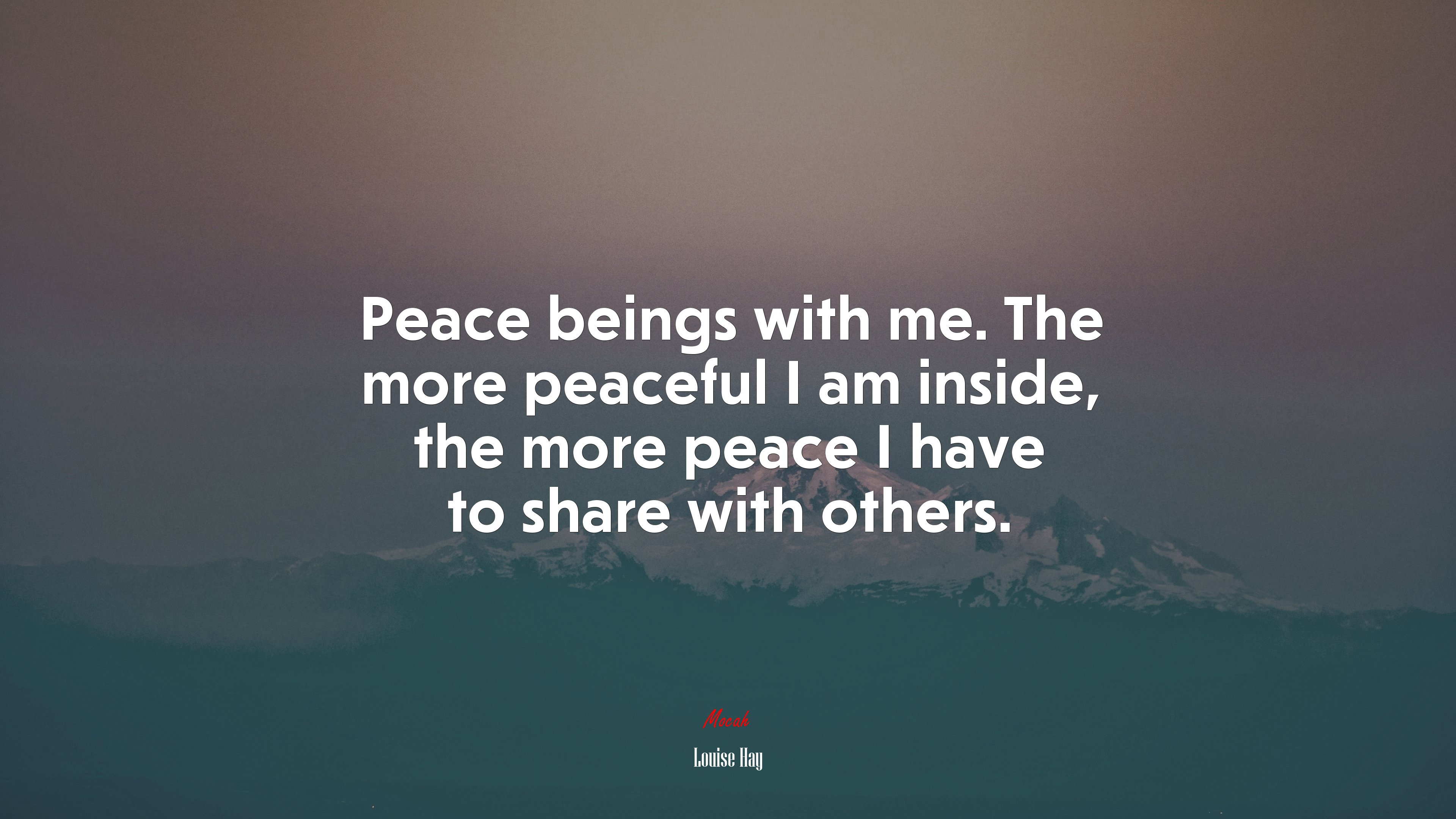 Peace beings with me. The more peaceful I am inside, the more peace I have to share with others. | Louise Hay quote HD Wallpaper