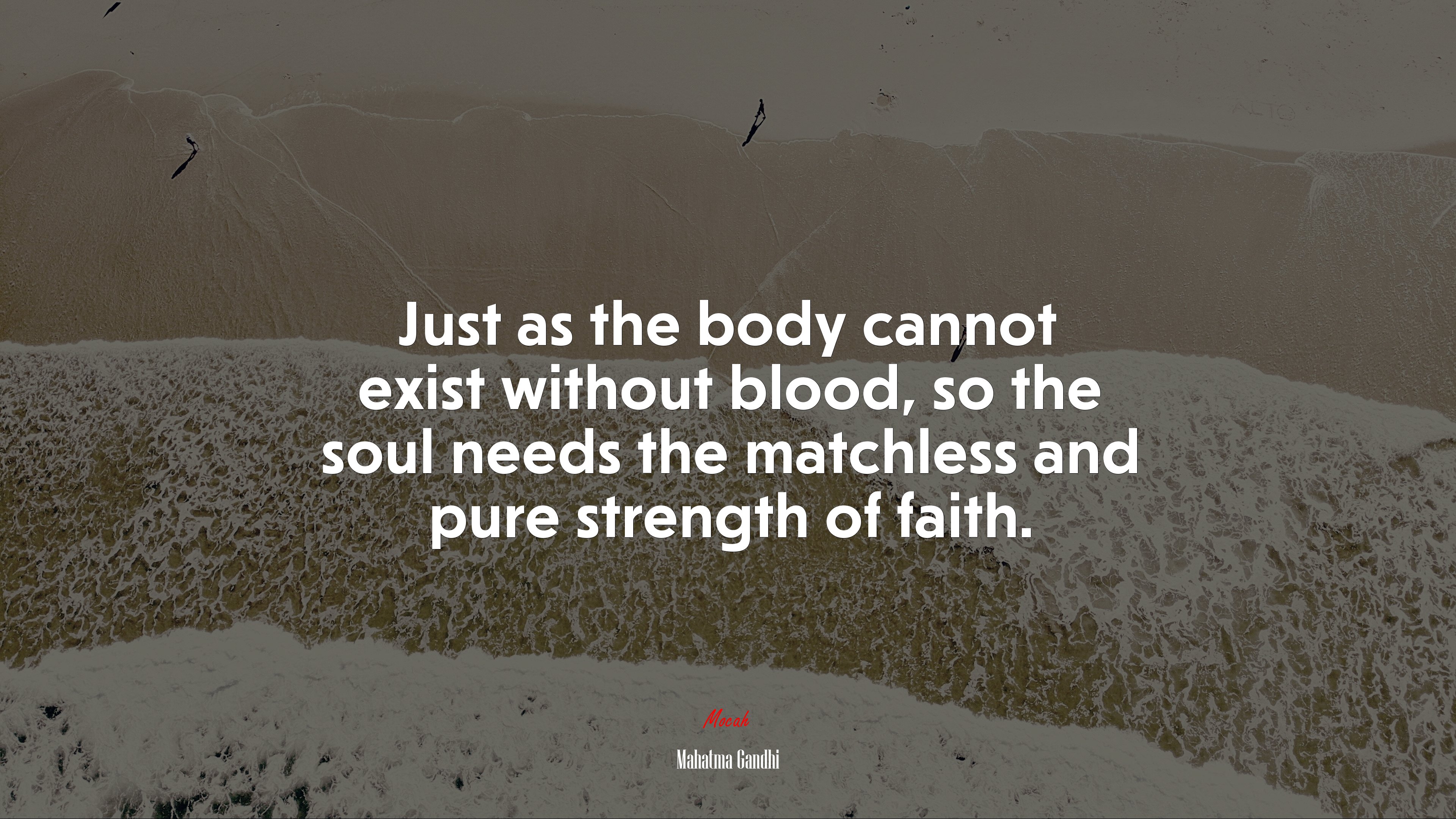 Just as the body cannot exist without blood, so the soul needs the matchless and pure strength of faith. | Mahatma Gandhi quote HD Wallpaper