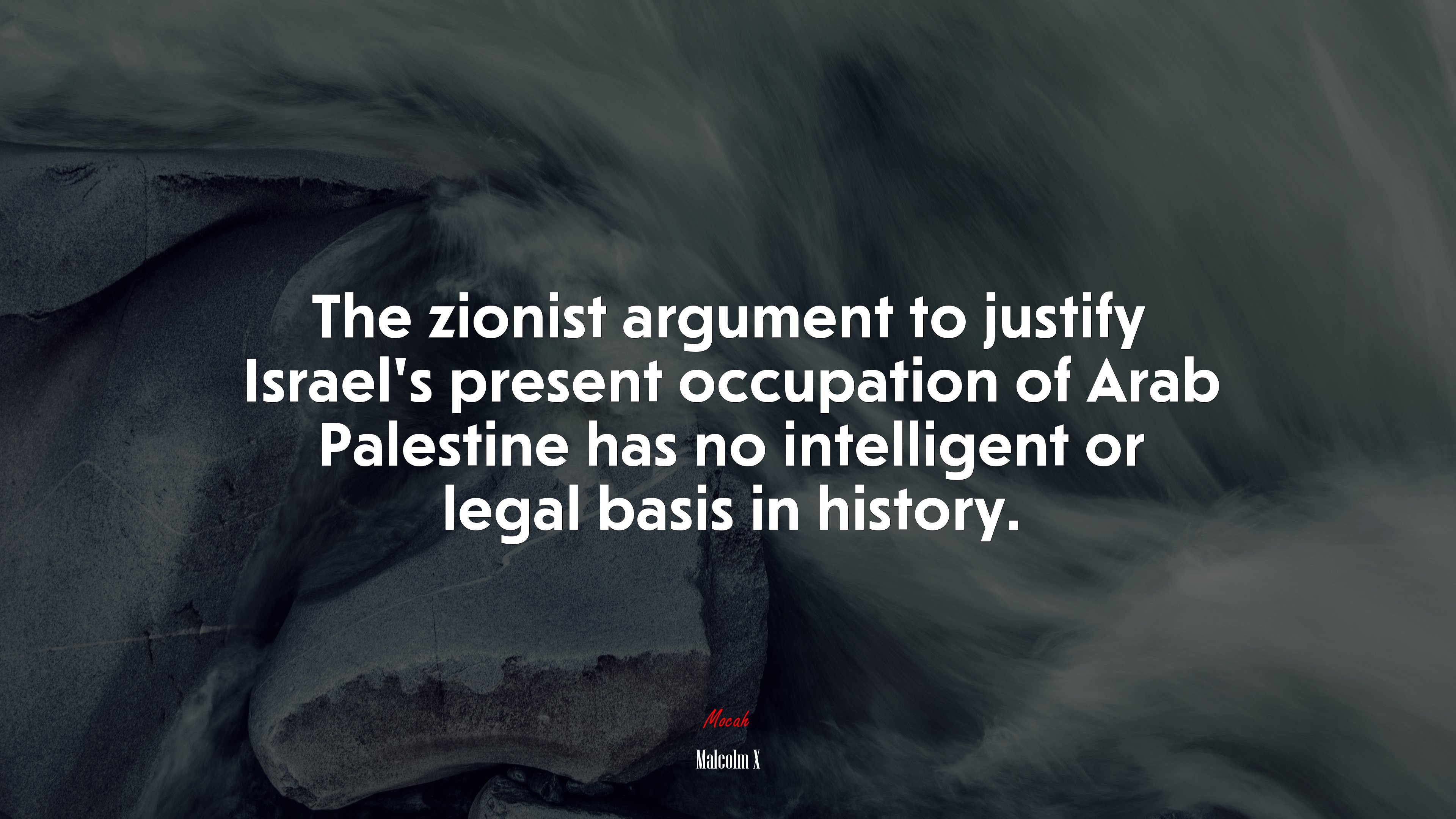 The zionist argument to justify Israel’s present occupation of Arab Palestine has no intelligent or legal basis in history. | Malcolm X quote HD Wallpaper