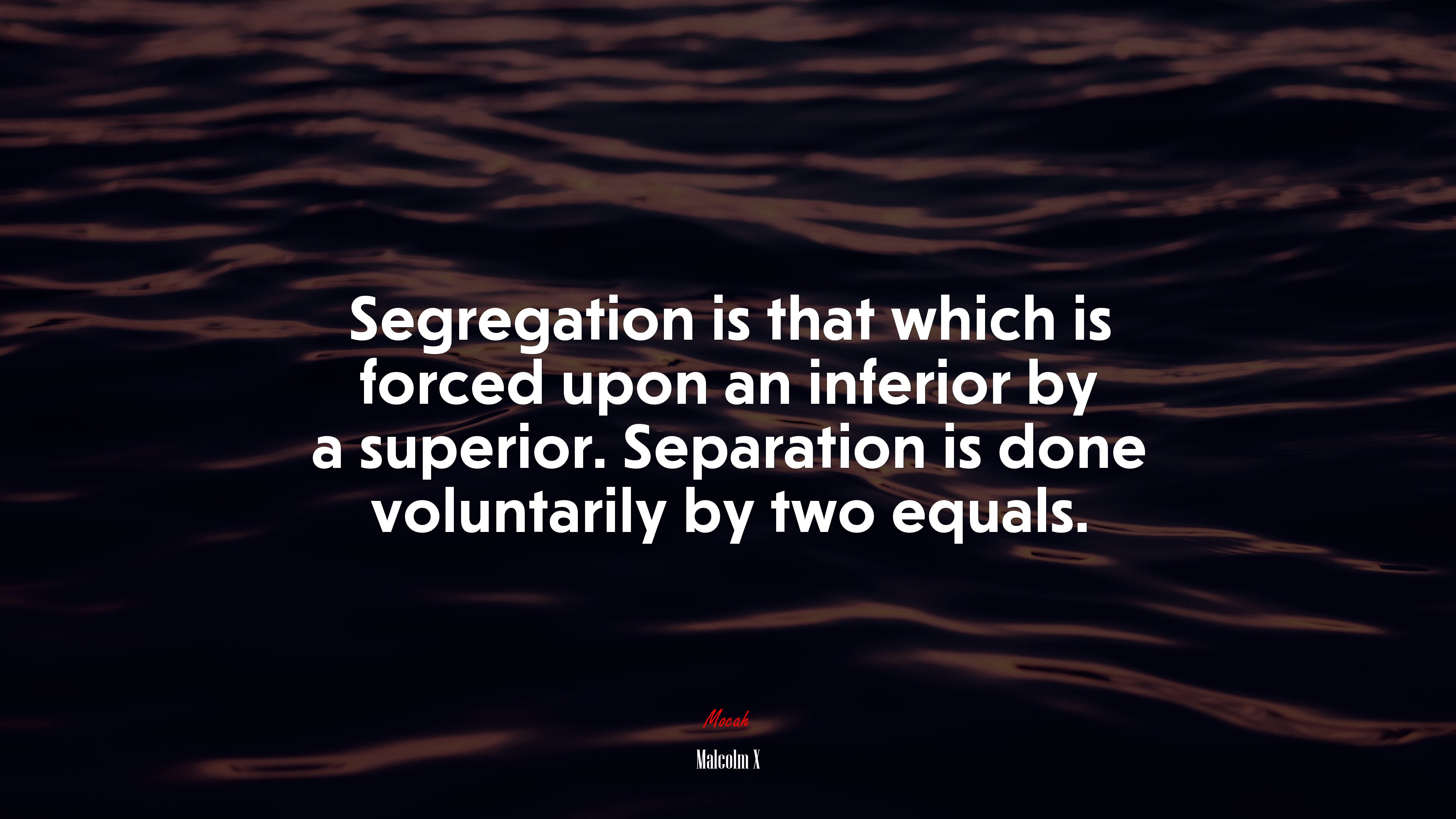 Segregation is that which is forced upon an inferior by a superior. Separation is done voluntarily by two equals. | Malcolm X quote HD Wallpaper