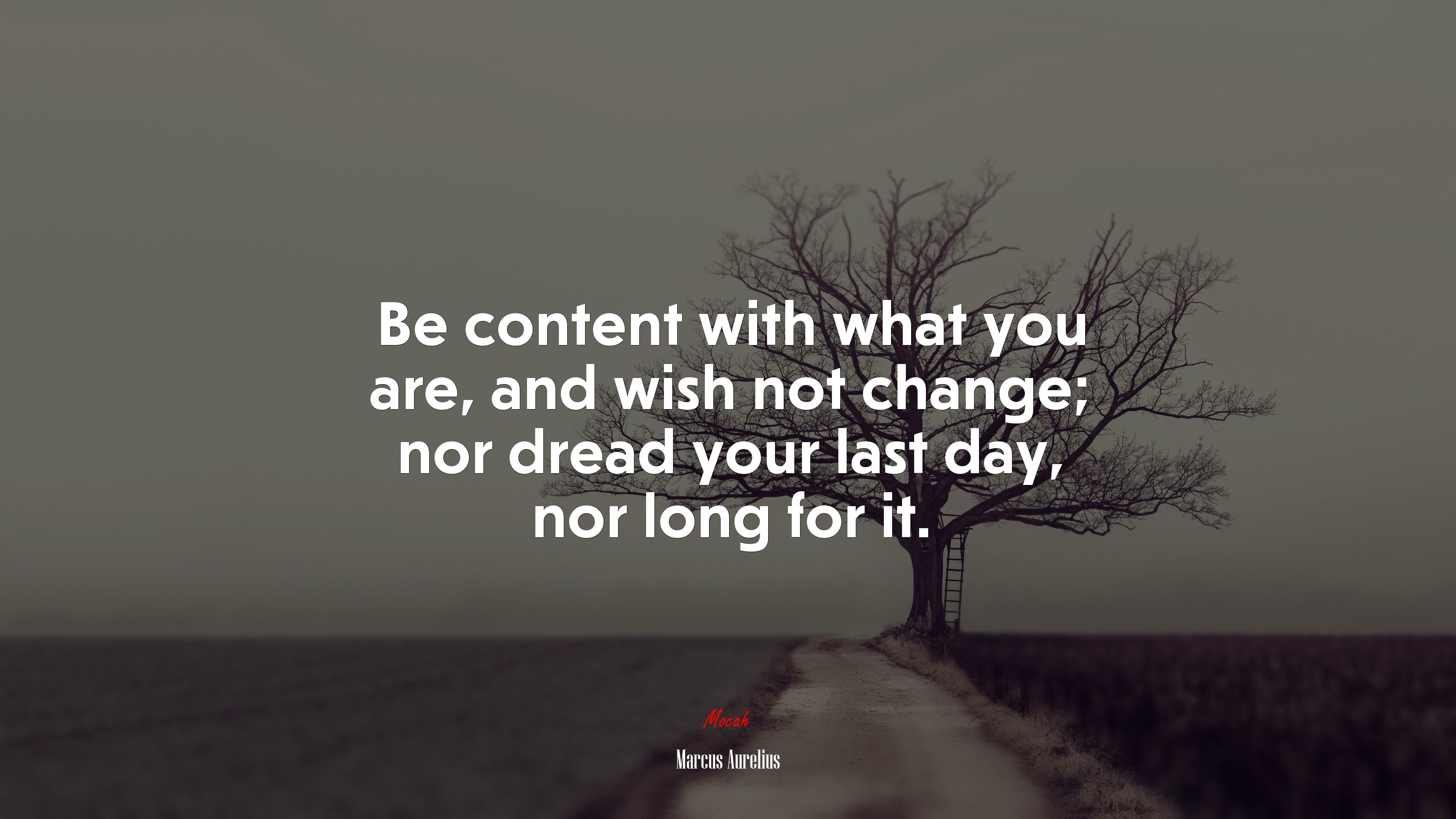 Be content with what you are, and wish not change; nor dread your last day, nor long for it. | Marcus Aurelius quote HD Wallpaper