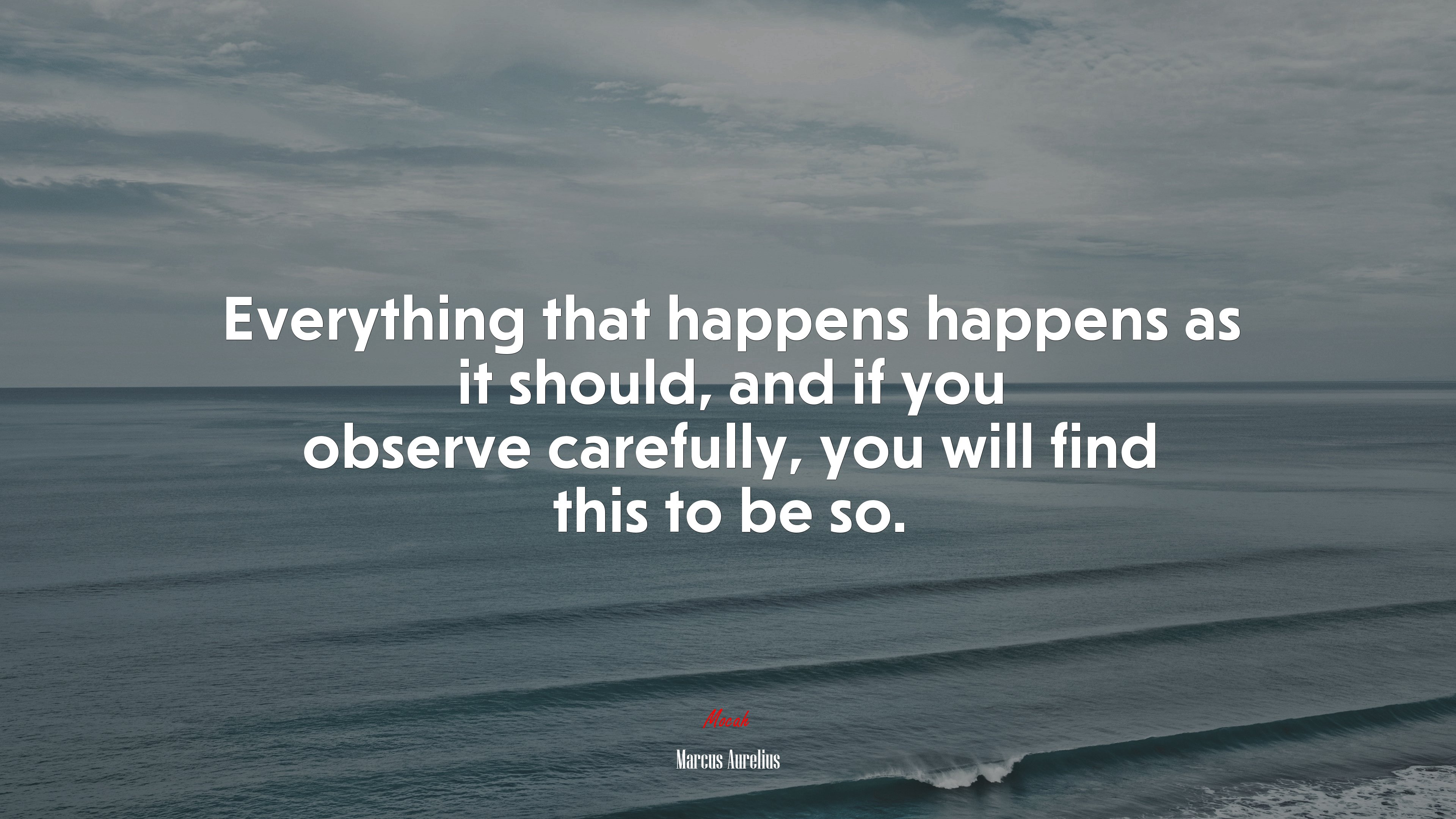 Everything that happens happens as it should, and if you observe carefully, you will find this to be so. | Marcus Aurelius quote HD Wallpaper
