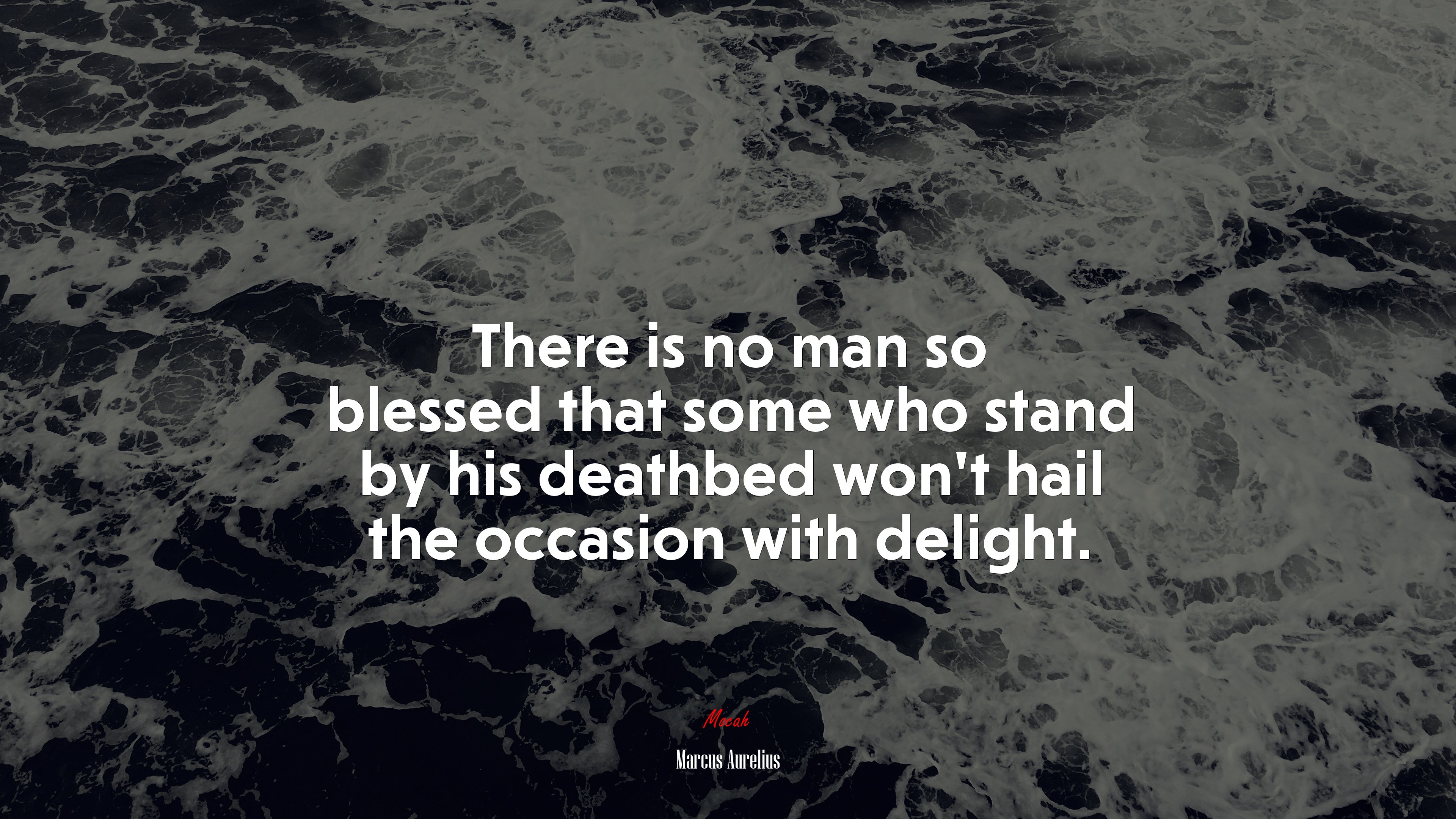 There is no man so blessed that some who stand by his deathbed won’t hail the occasion with delight. | Marcus Aurelius quote HD Wallpaper
