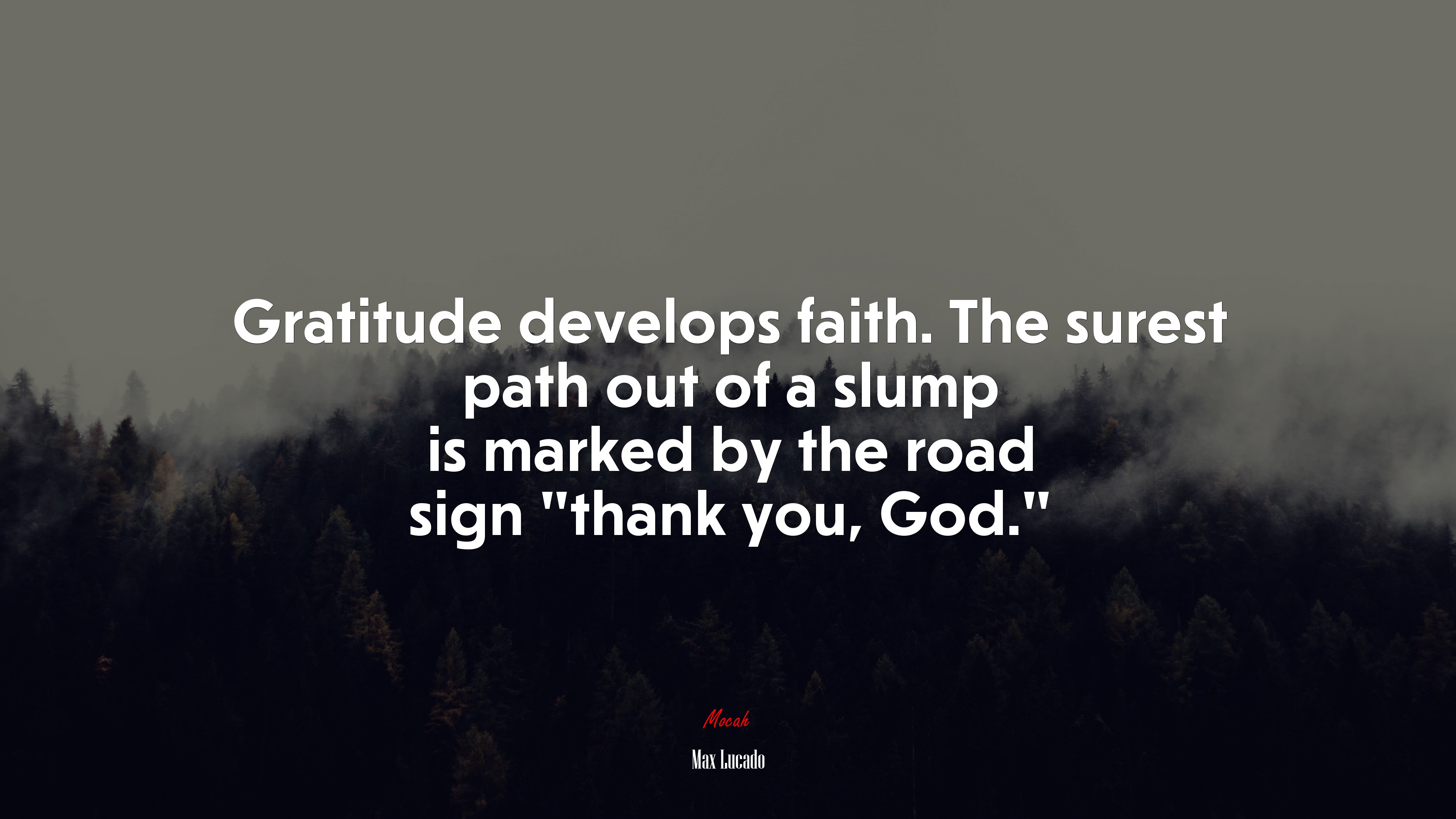 Gratitude develops faith. The surest path out of a slump is marked by the road sign “thank you, God.” | Max Lucado quote HD Wallpaper