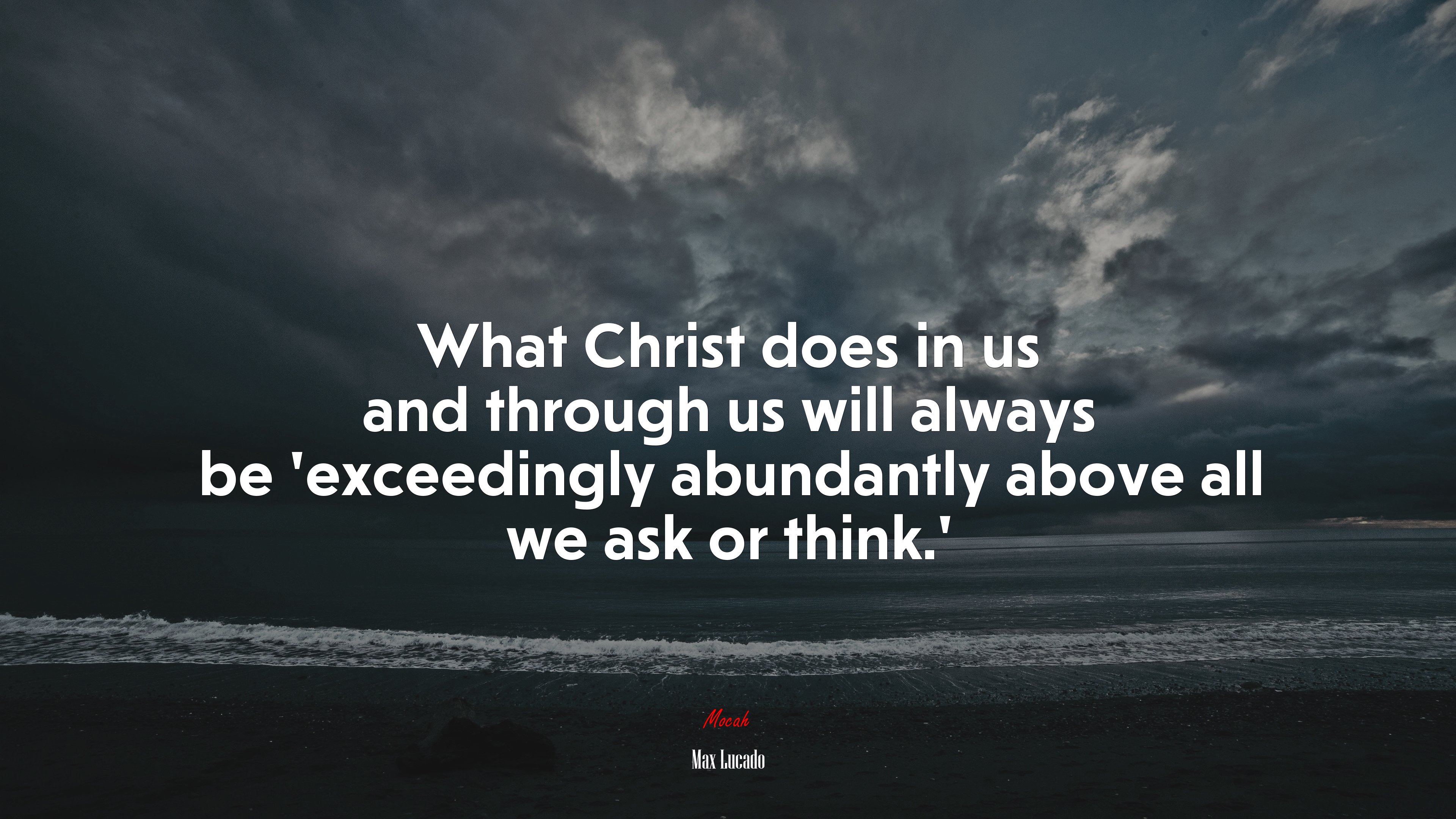 What Christ does in us and through us will always be ‘exceedingly abundantly above all we ask or think.’ | Max Lucado quote HD Wallpaper